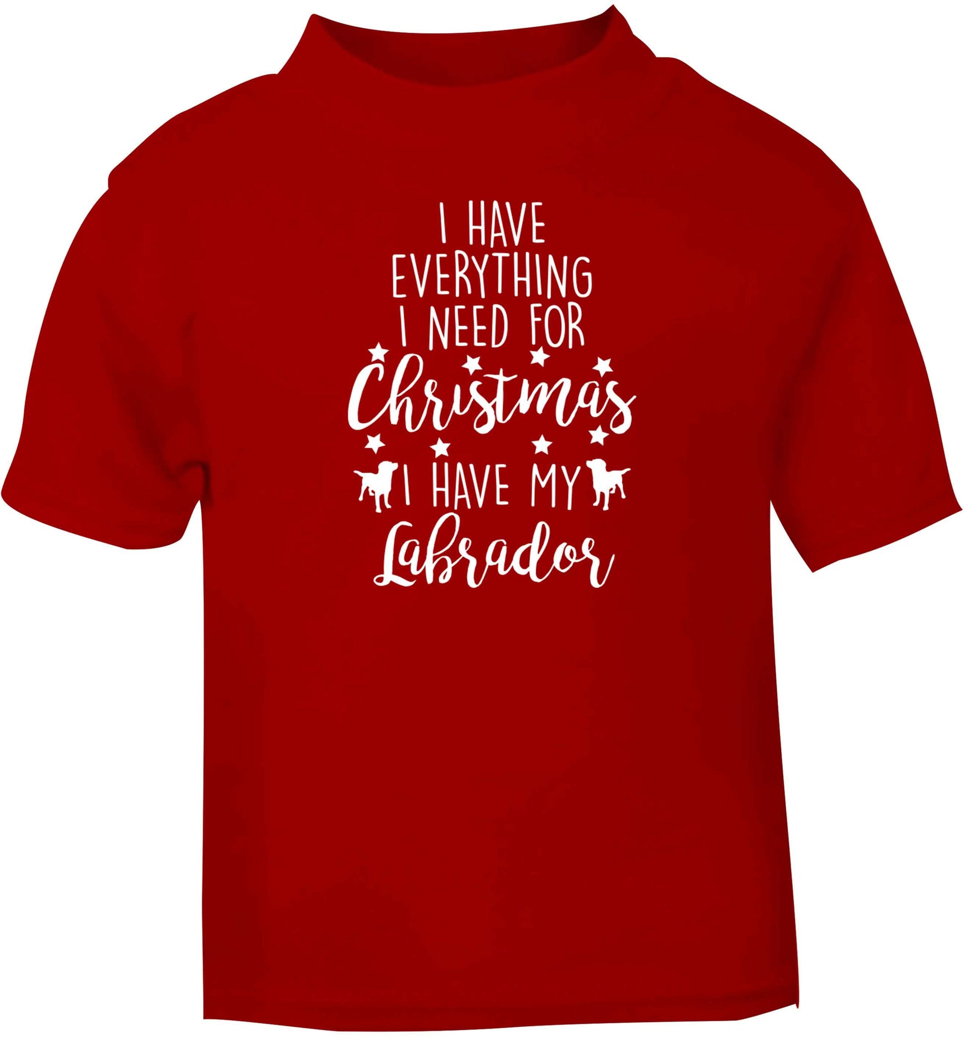 I have everything I need for Christmas I have my labrador red baby toddler Tshirt 2 Years