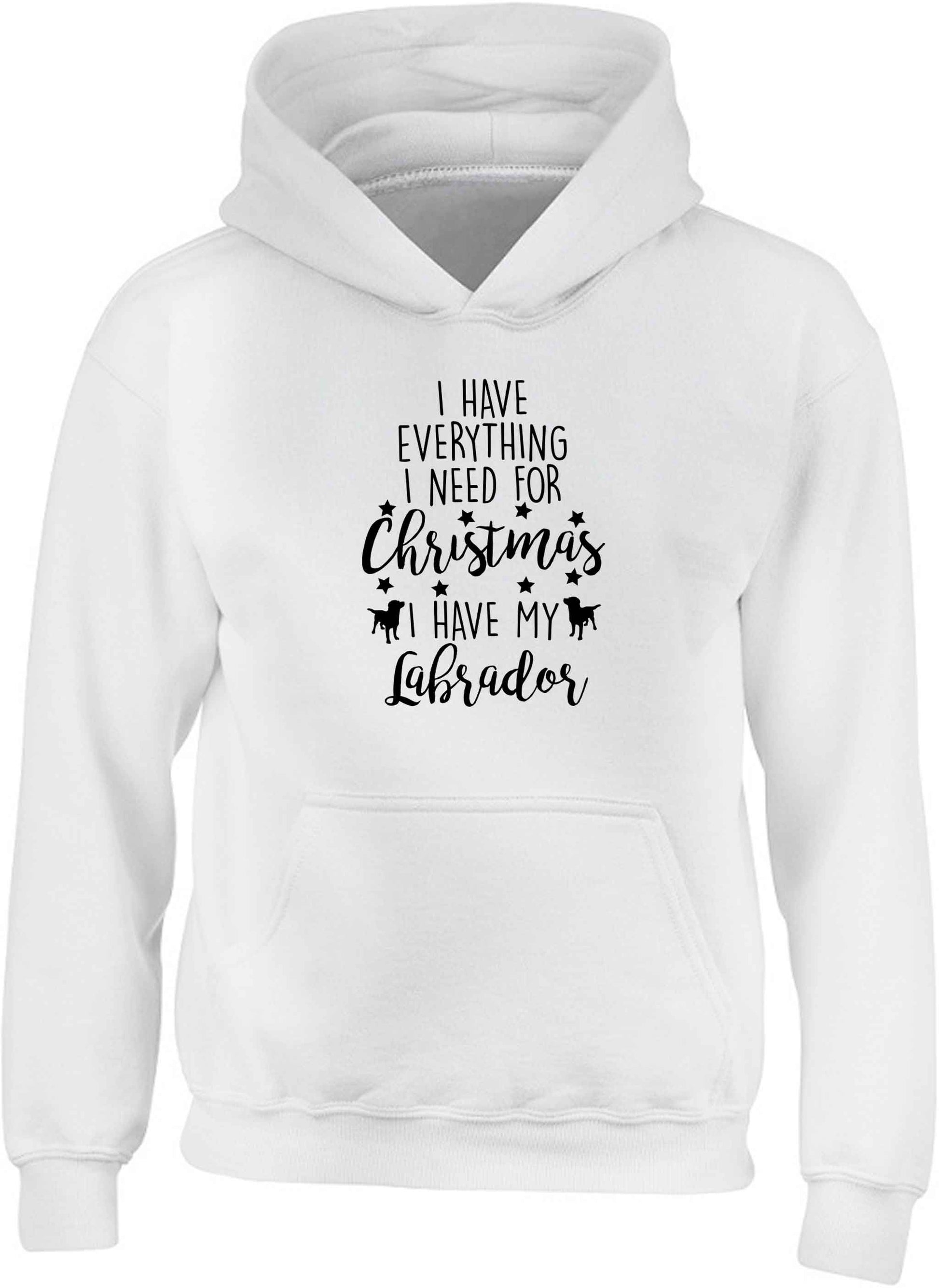 I have everything I need for Christmas I have my labrador children's white hoodie 12-13 Years