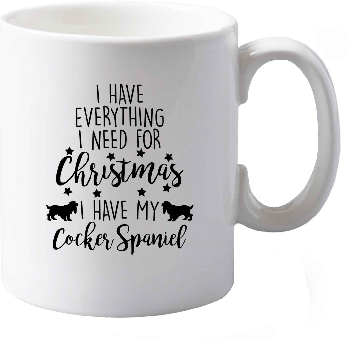 10 oz I have everything I need for Christmas I have my cocker spaniel ceramic mug both sides