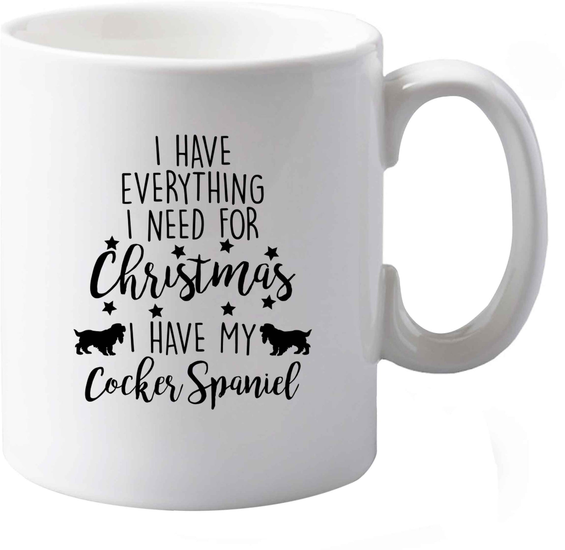 10 oz I have everything I need for Christmas I have my cocker spaniel ceramic mug both sides