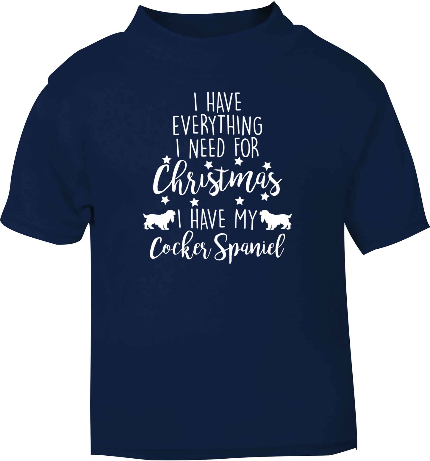 I have everything I need for Christmas I have my cocker spaniel navy baby toddler Tshirt 2 Years