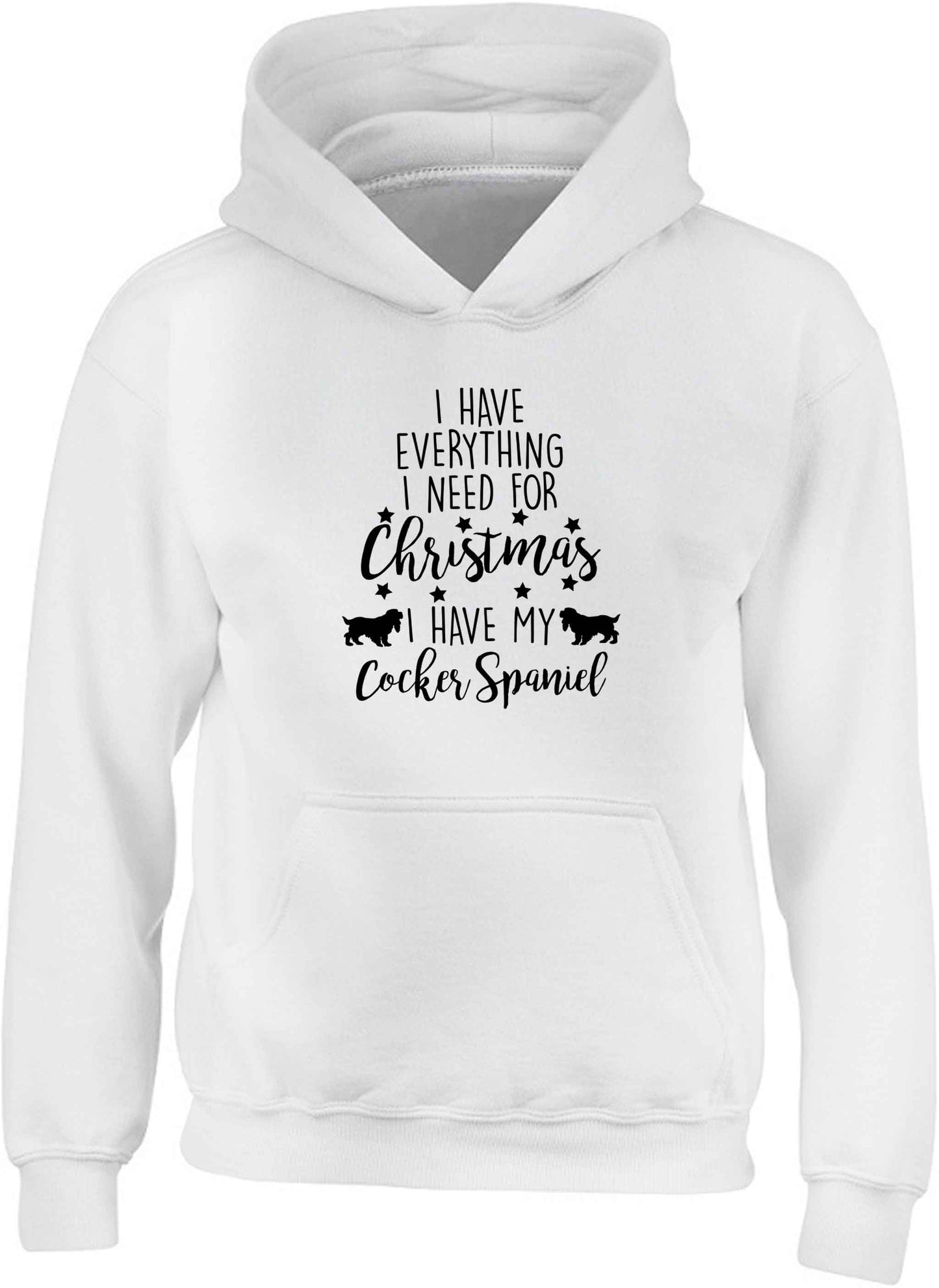 I have everything I need for Christmas I have my cocker spaniel children's white hoodie 12-13 Years
