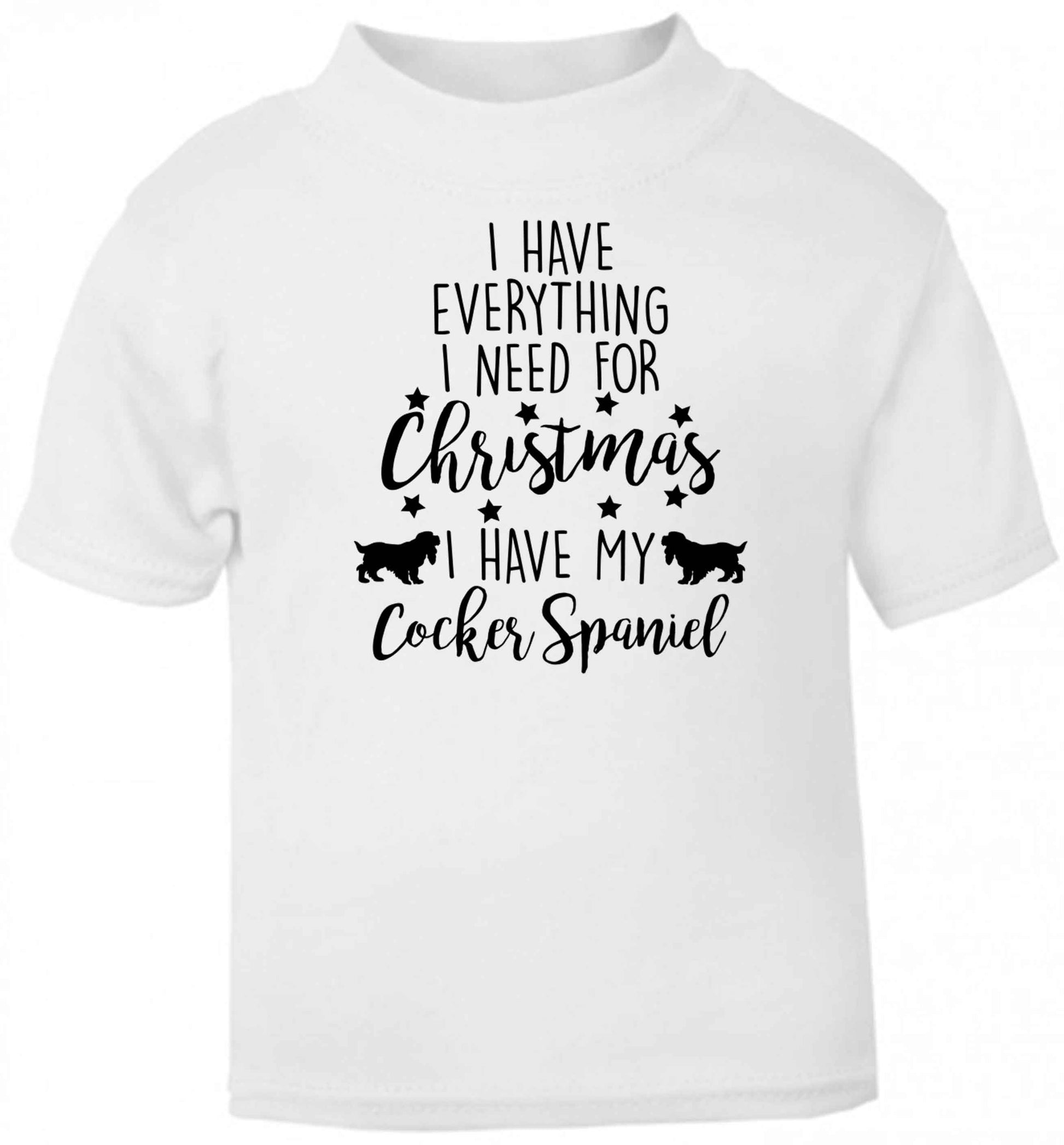 I have everything I need for Christmas I have my cocker spaniel baby toddler Tshirt 2 Years