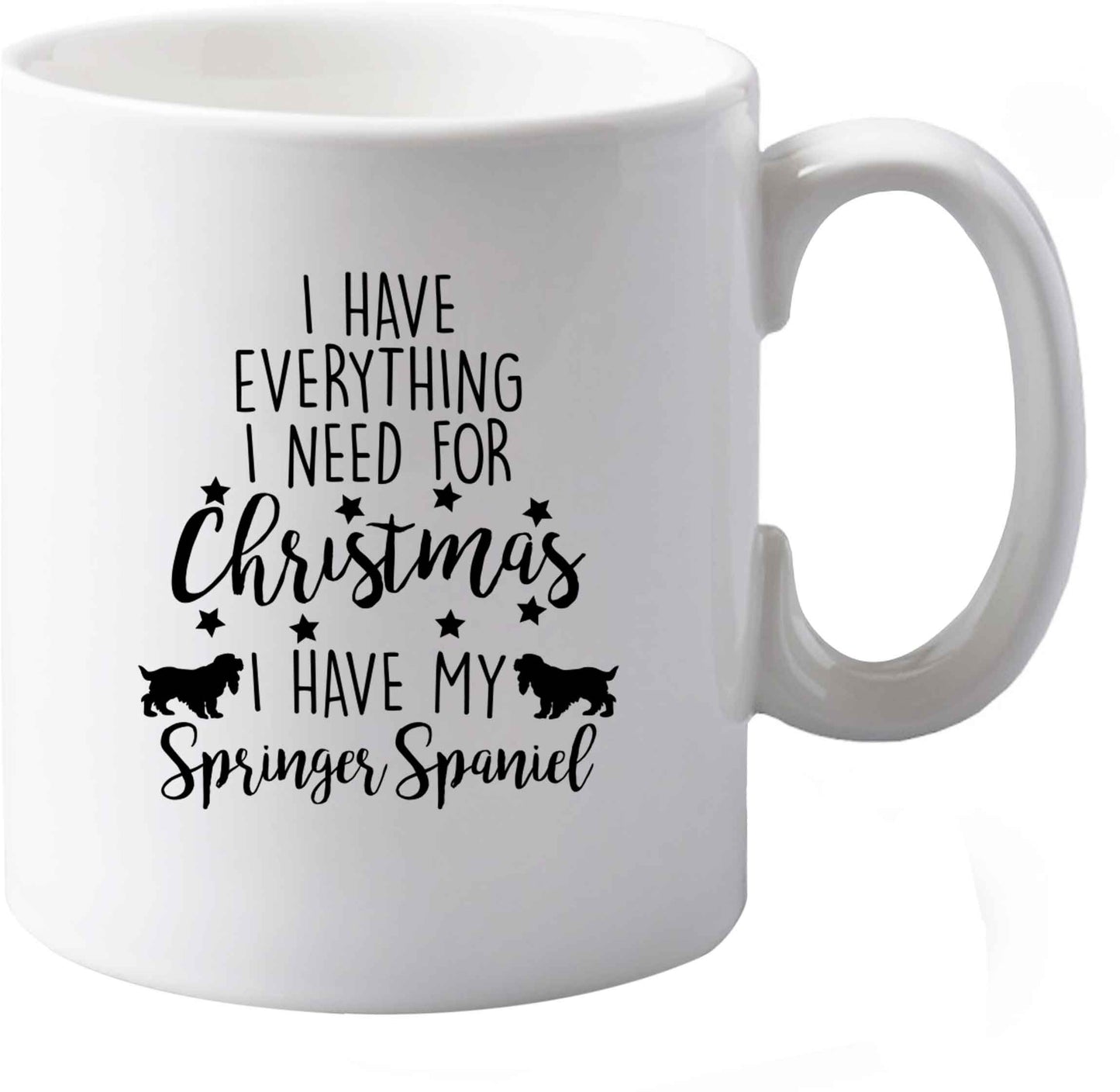 10 oz I have everything I need for Christmas I have my springer spaniel ceramic mug both sides