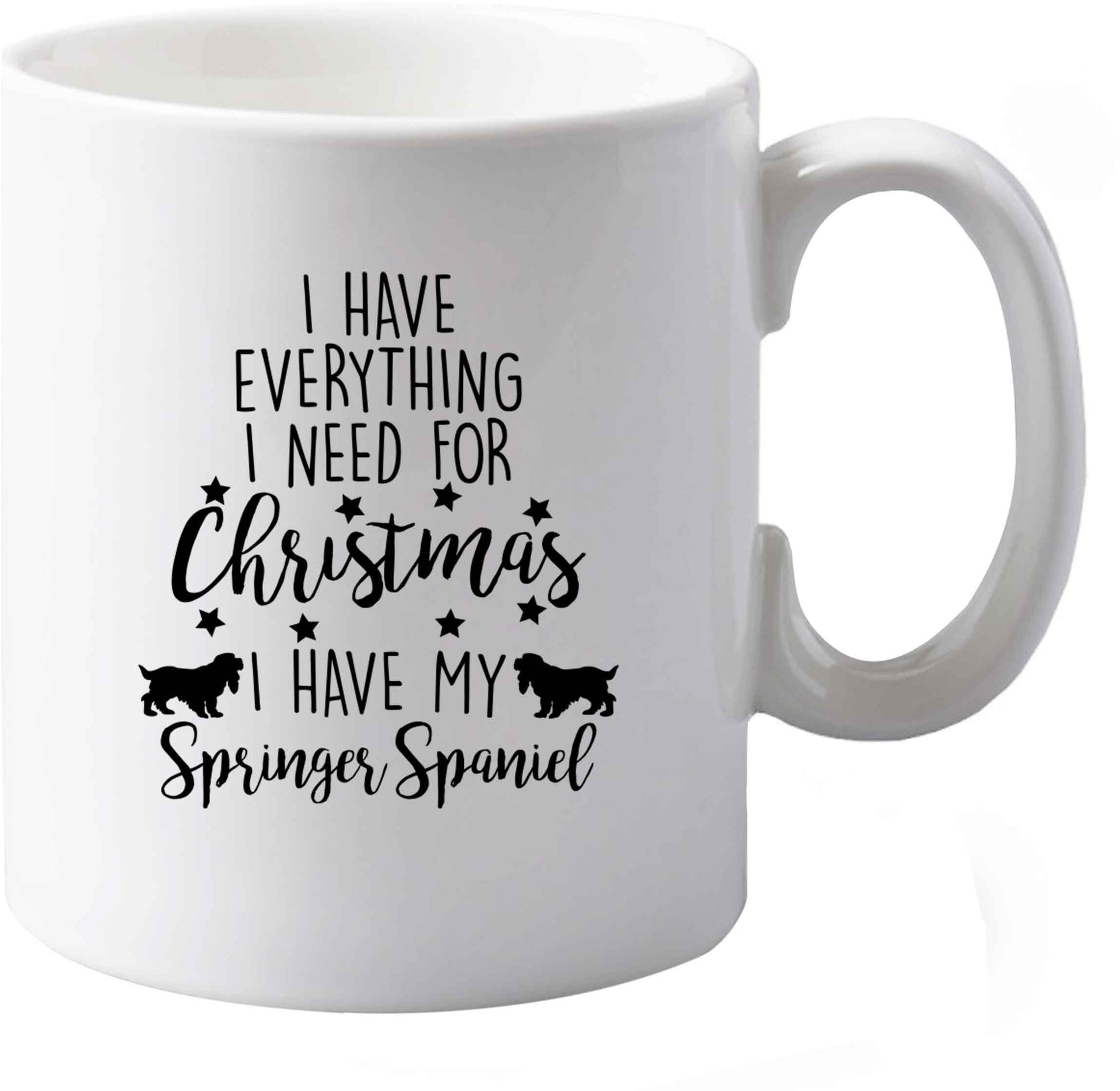 10 oz I have everything I need for Christmas I have my springer spaniel ceramic mug both sides