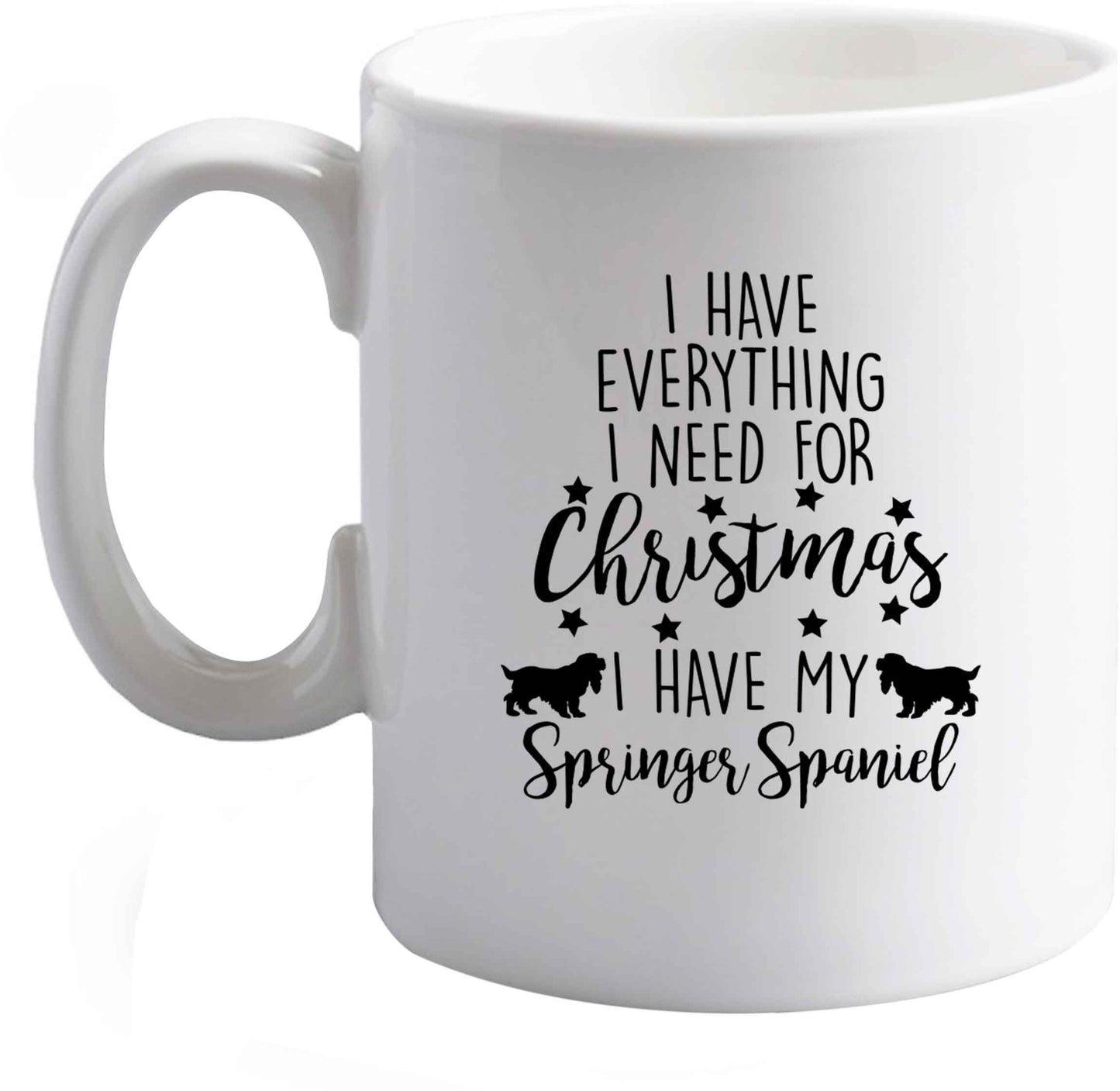 10 oz I have everything I need for Christmas I have my springer spaniel ceramic mug right handed