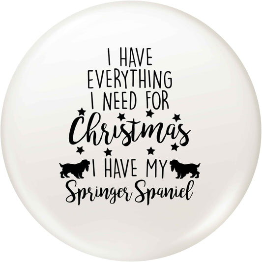 I have everything I need for Christmas I have my springer spaniel small 25mm Pin badge