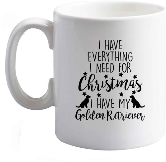 10 oz I have everything I need for Christmas I have my golden retriever ceramic mug right handed