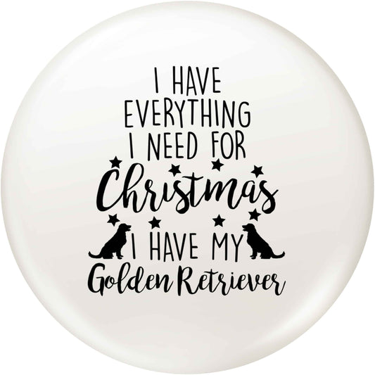 I have everything I need for Christmas I have my golden retriever small 25mm Pin badge