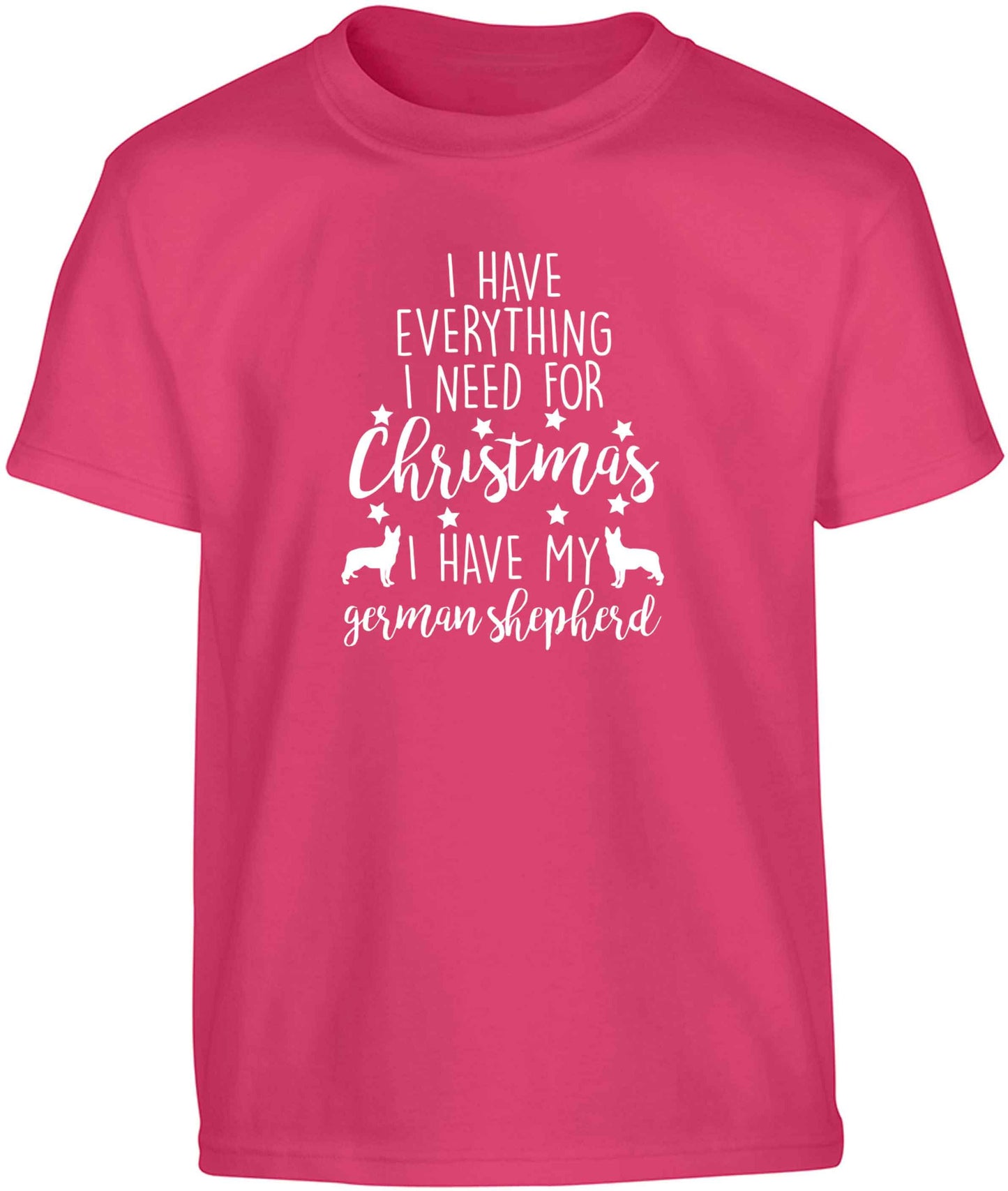 I have everything I need for Christmas I have my german shepherd Children's pink Tshirt 12-13 Years