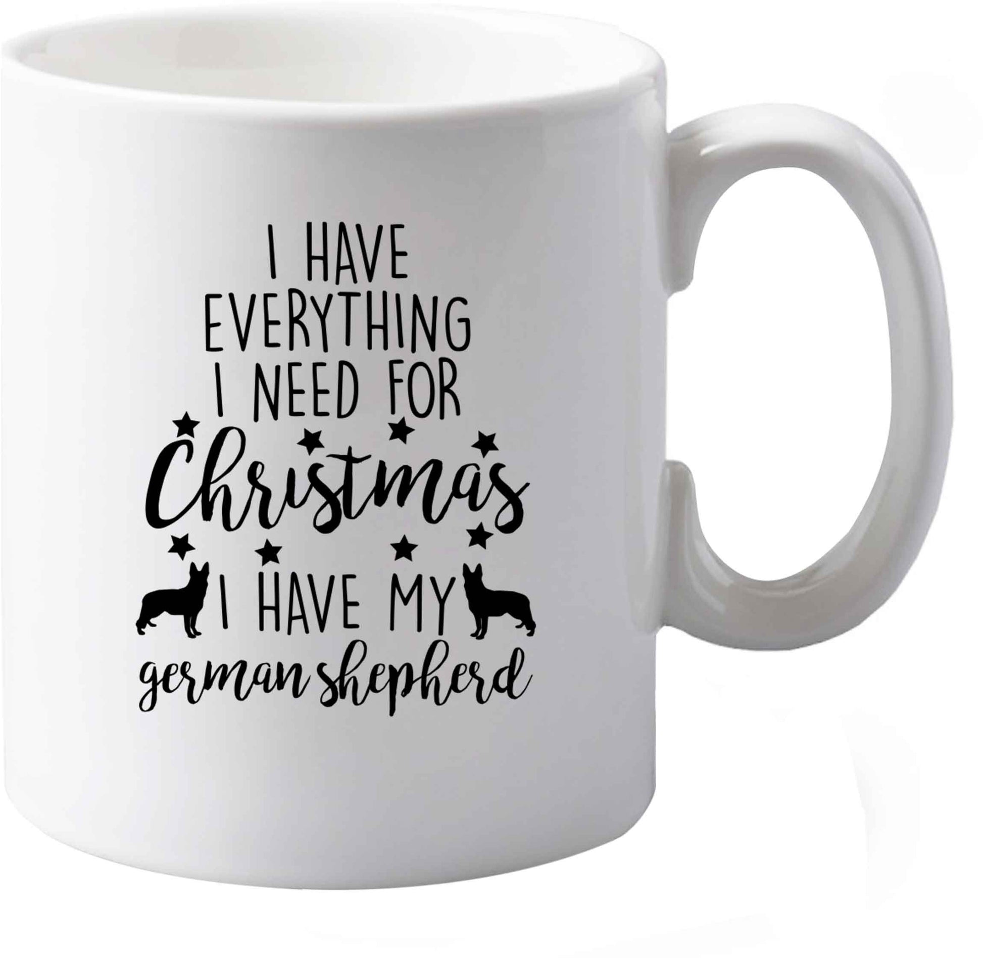 10 oz I have everything I need for Christmas I have my german shepherd ceramic mug both sides