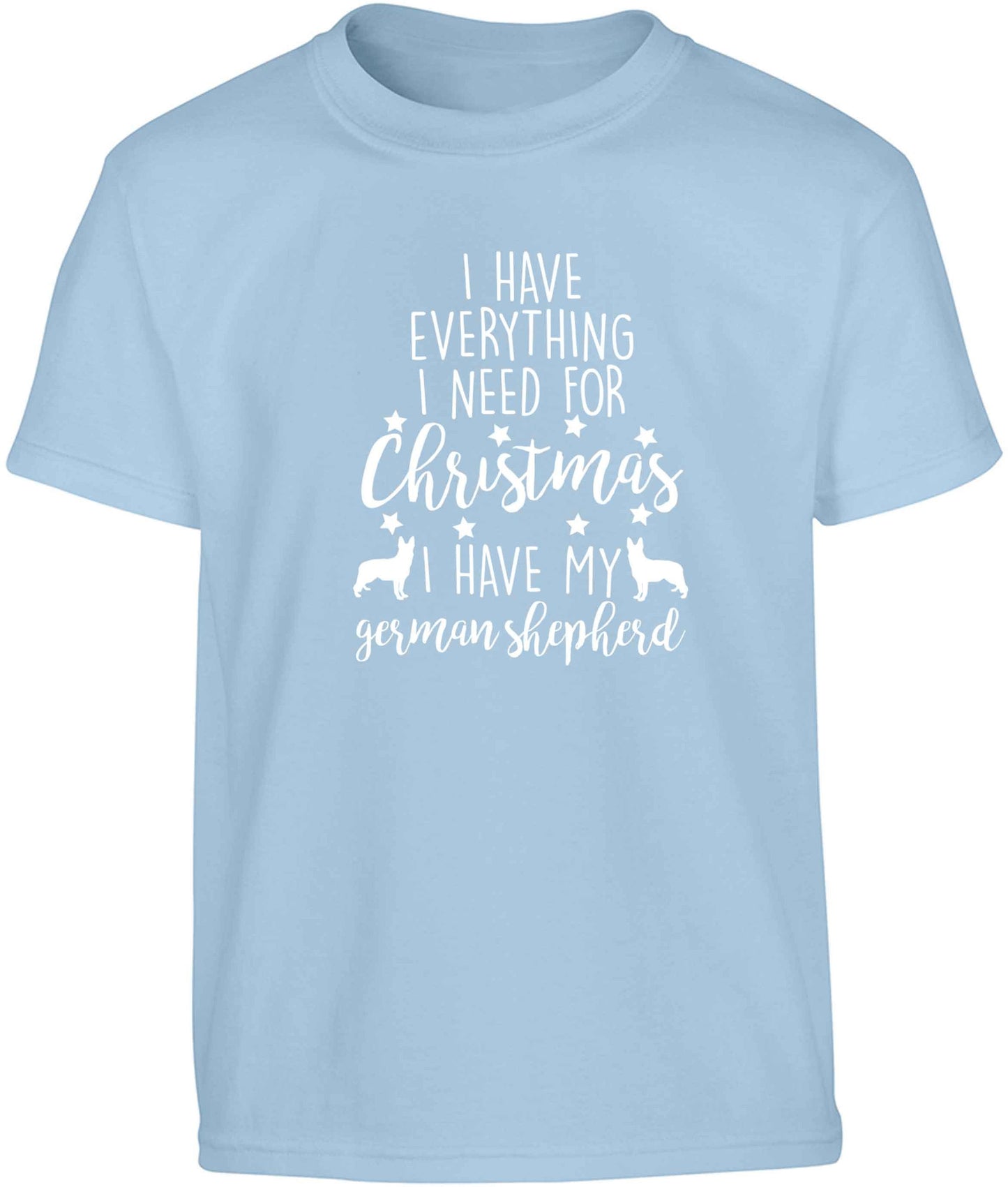 I have everything I need for Christmas I have my german shepherd Children's light blue Tshirt 12-13 Years
