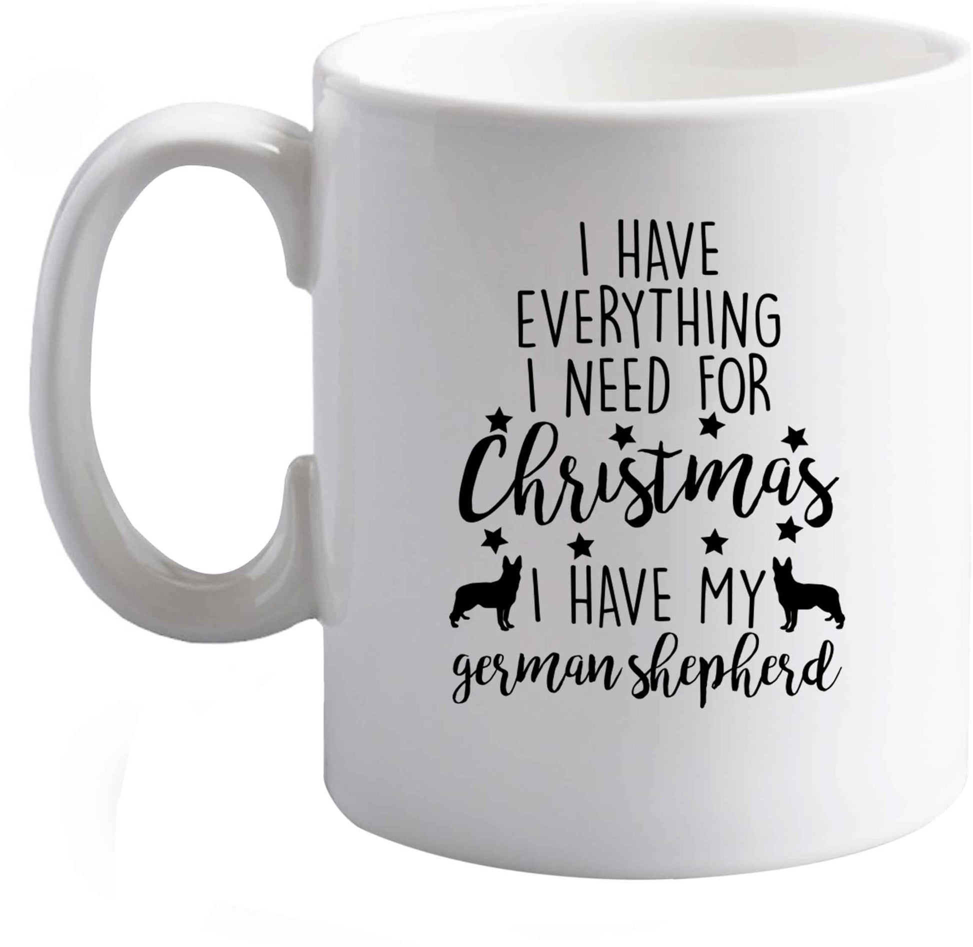 10 oz I have everything I need for Christmas I have my german shepherd ceramic mug right handed