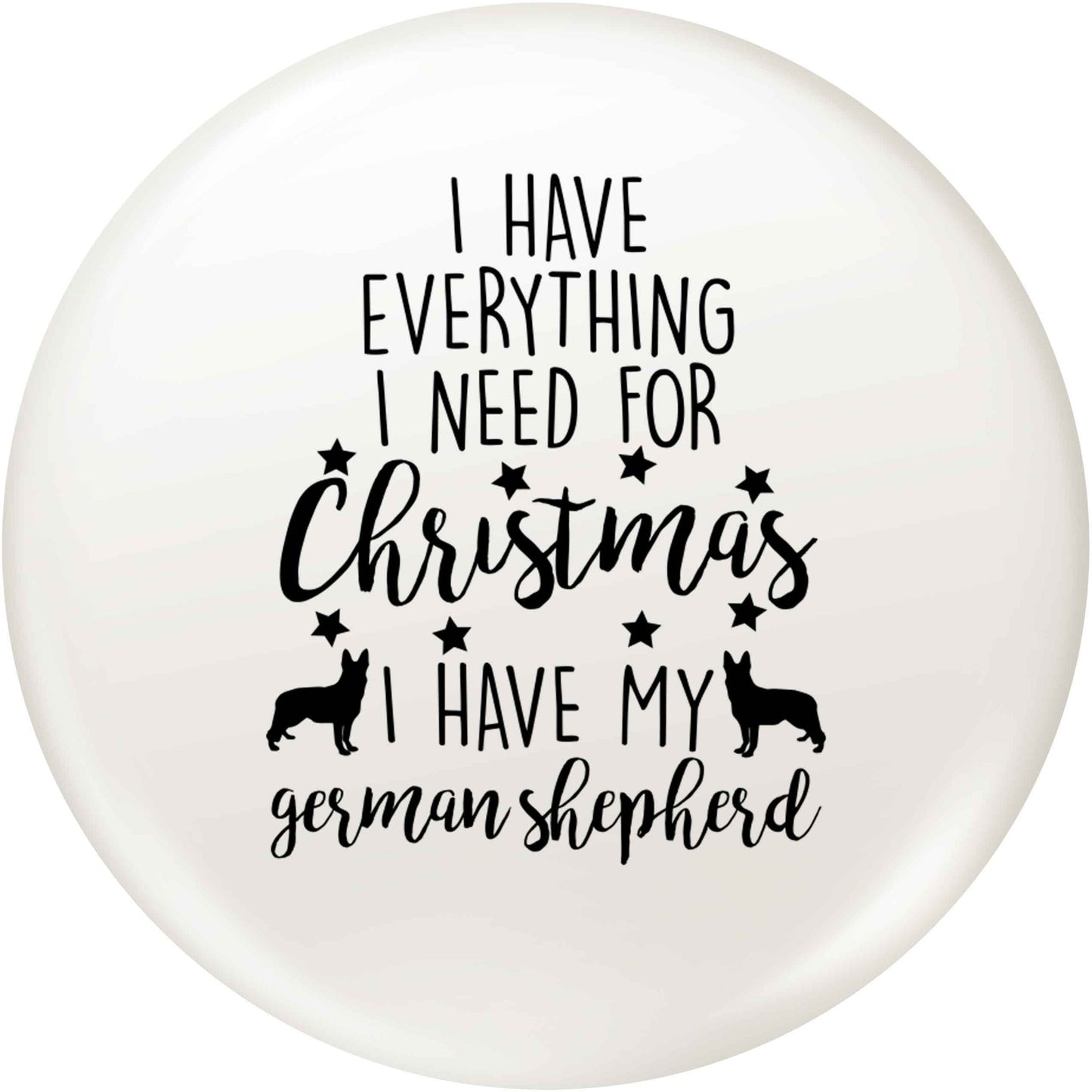 I have everything I need for Christmas I have my german shepherd small 25mm Pin badge