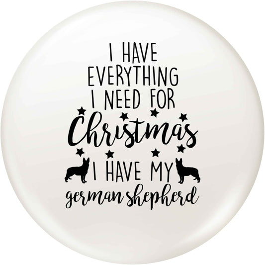 I have everything I need for Christmas I have my german shepherd small 25mm Pin badge