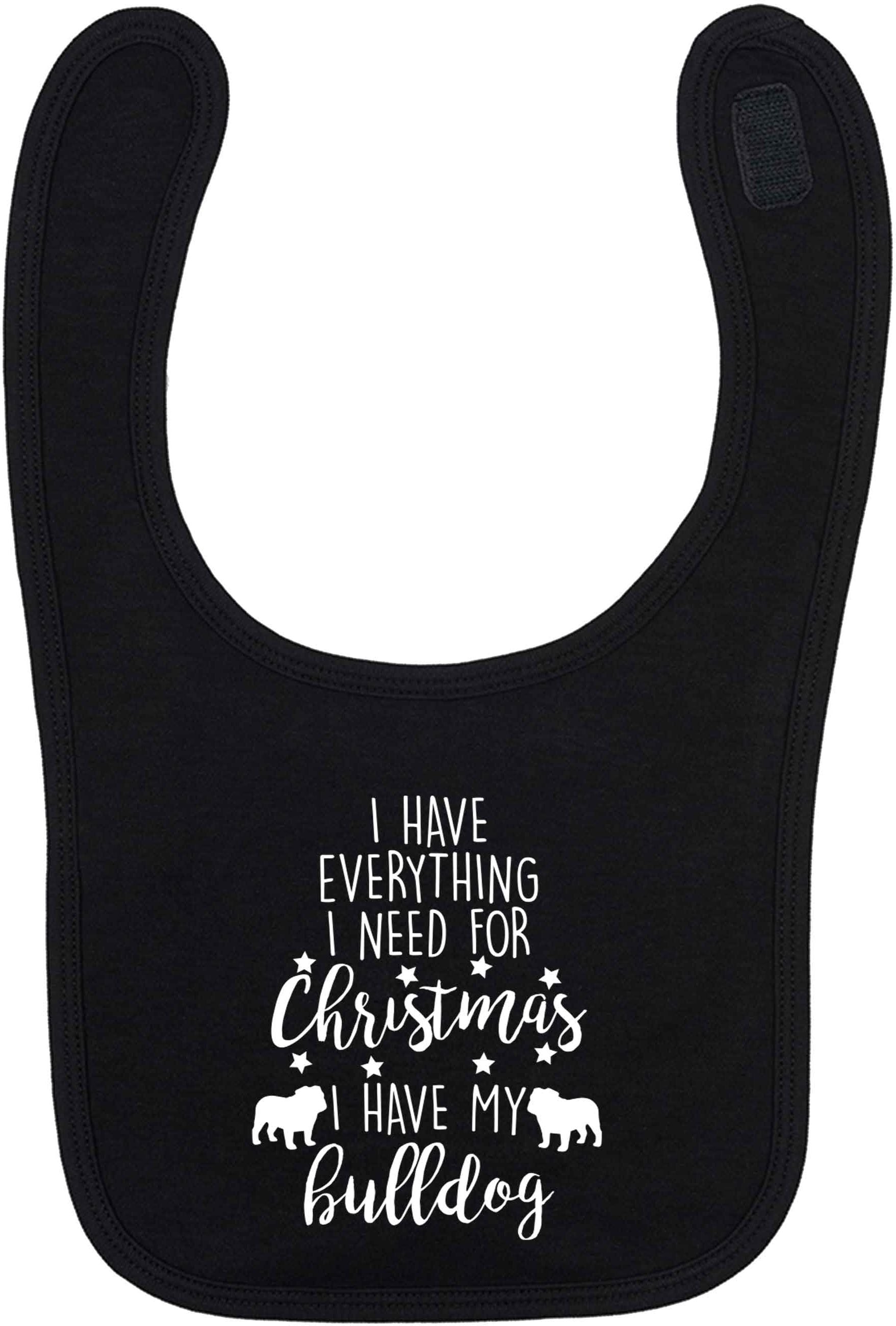 I have everything I need for Christmas I have my bulldog black baby bib