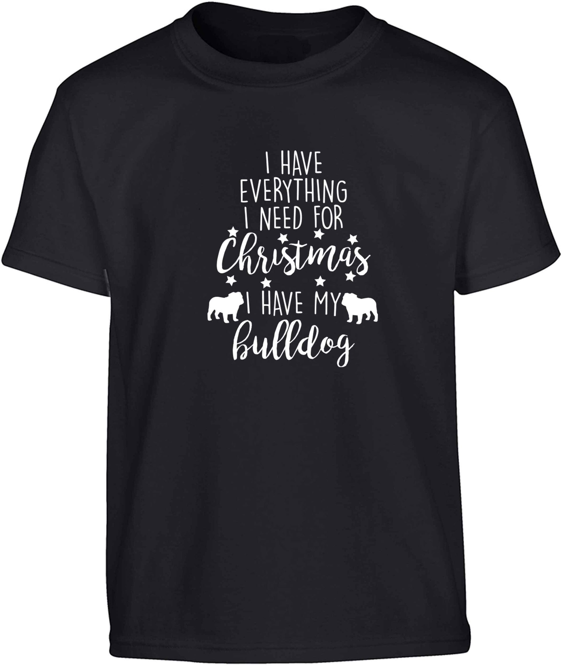 I have everything I need for Christmas I have my bulldog Children's black Tshirt 12-13 Years