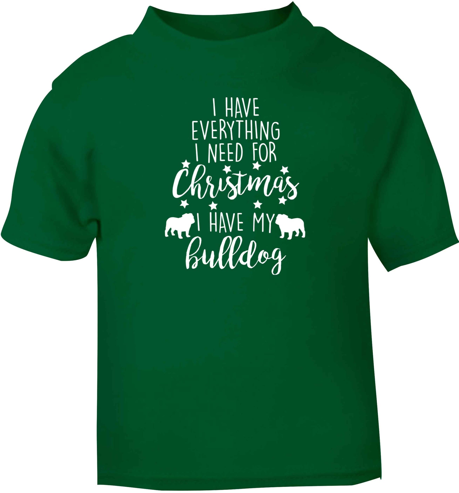 I have everything I need for Christmas I have my bulldog green baby toddler Tshirt 2 Years