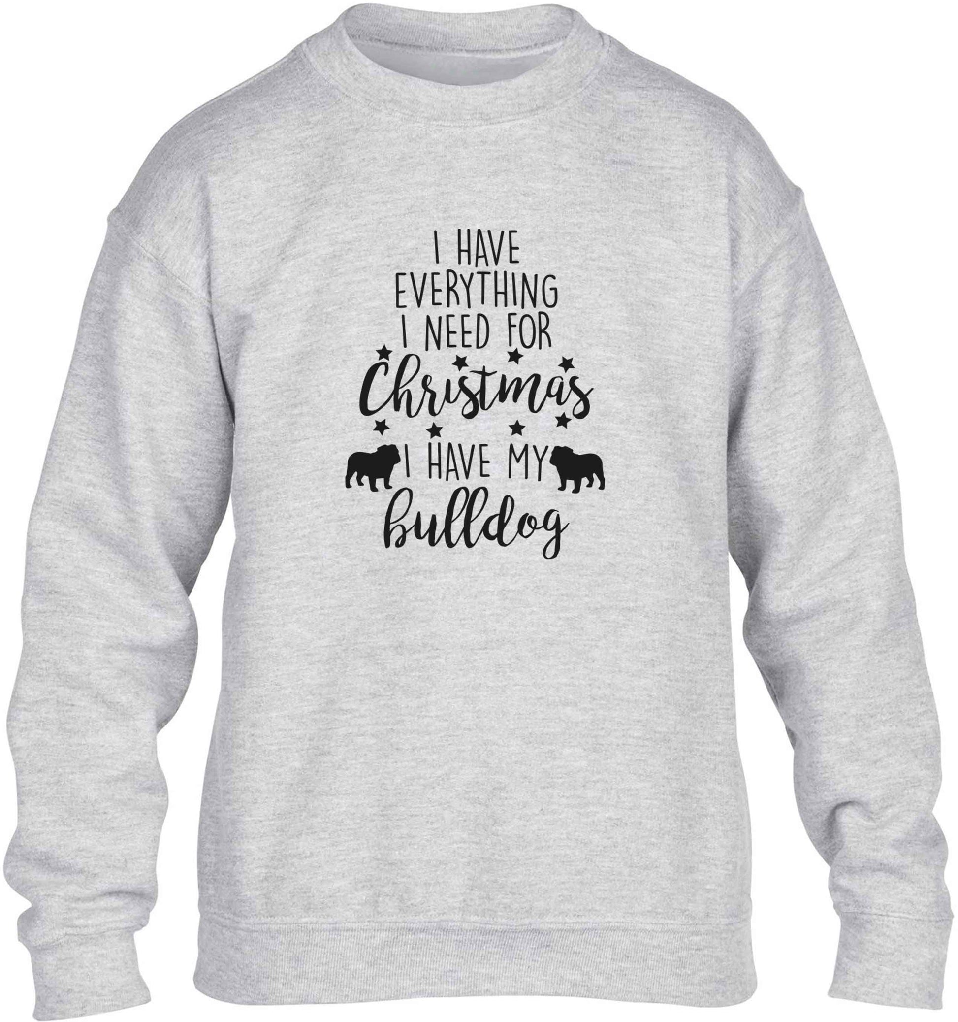 I have everything I need for Christmas I have my bulldog children's grey sweater 12-13 Years