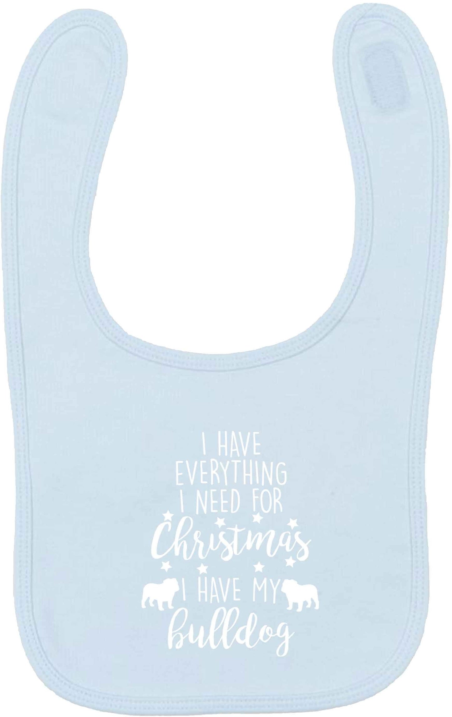 I have everything I need for Christmas I have my bulldog pale blue baby bib