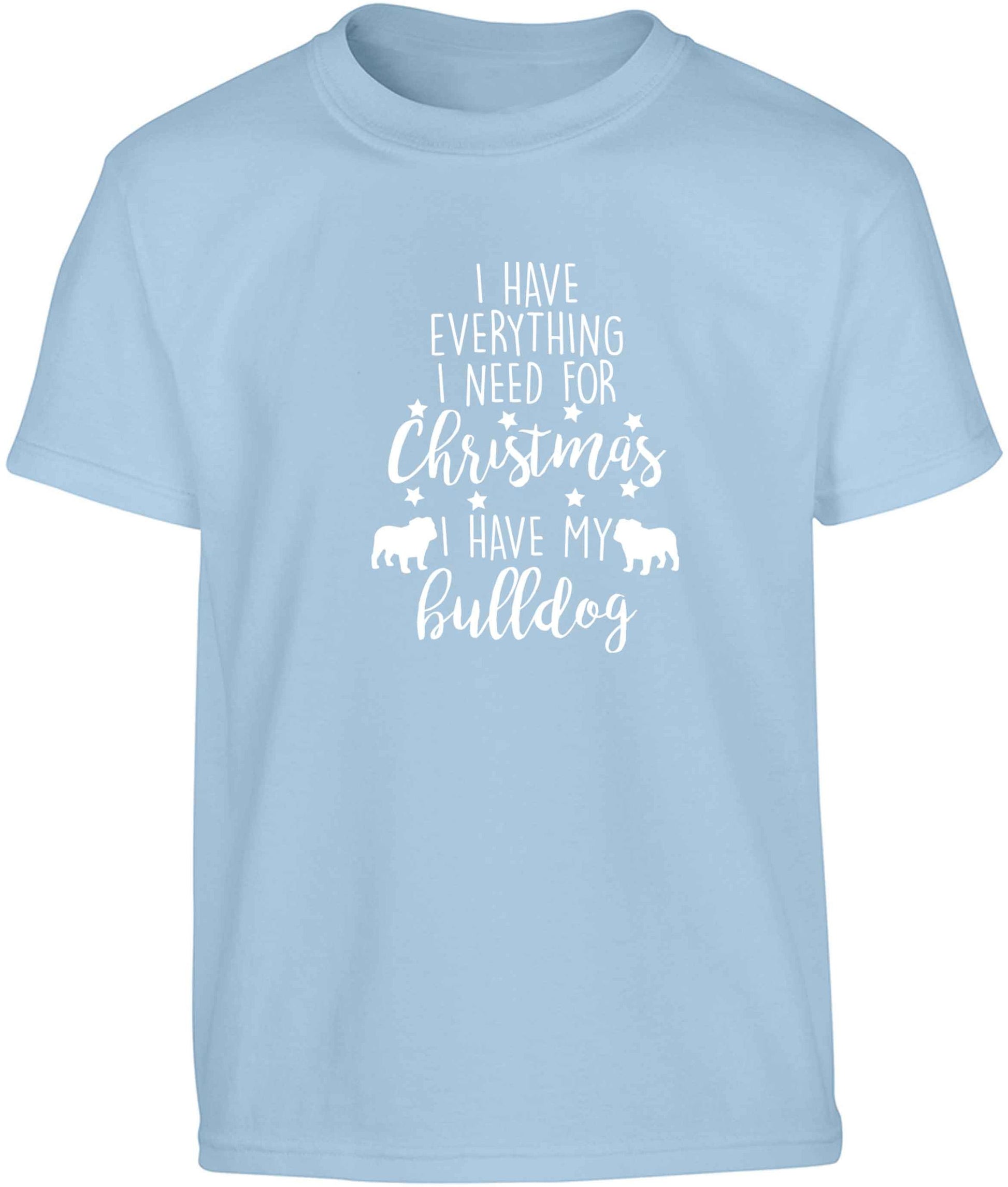 I have everything I need for Christmas I have my bulldog Children's light blue Tshirt 12-13 Years