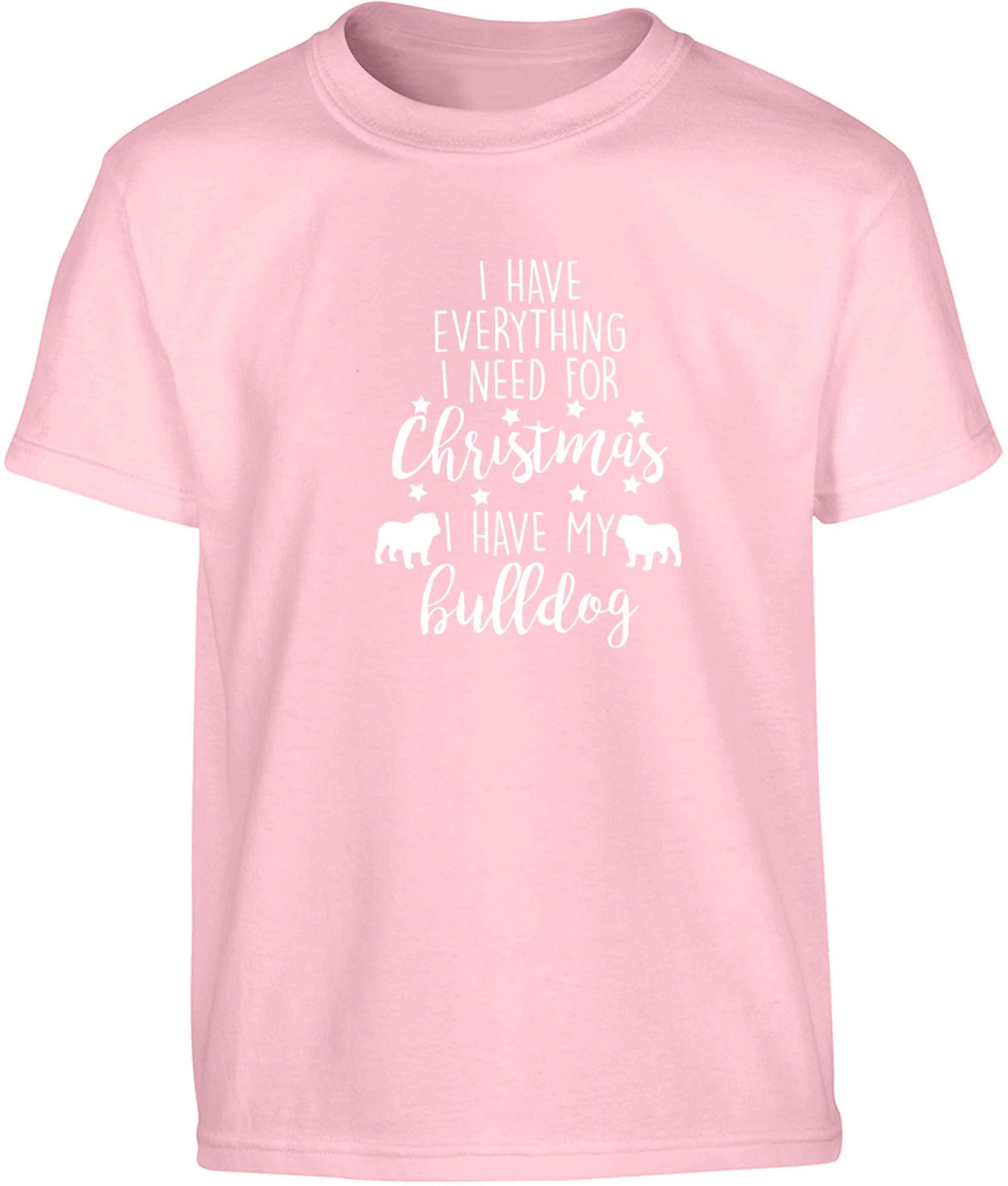 I have everything I need for Christmas I have my bulldog Children's light pink Tshirt 12-13 Years