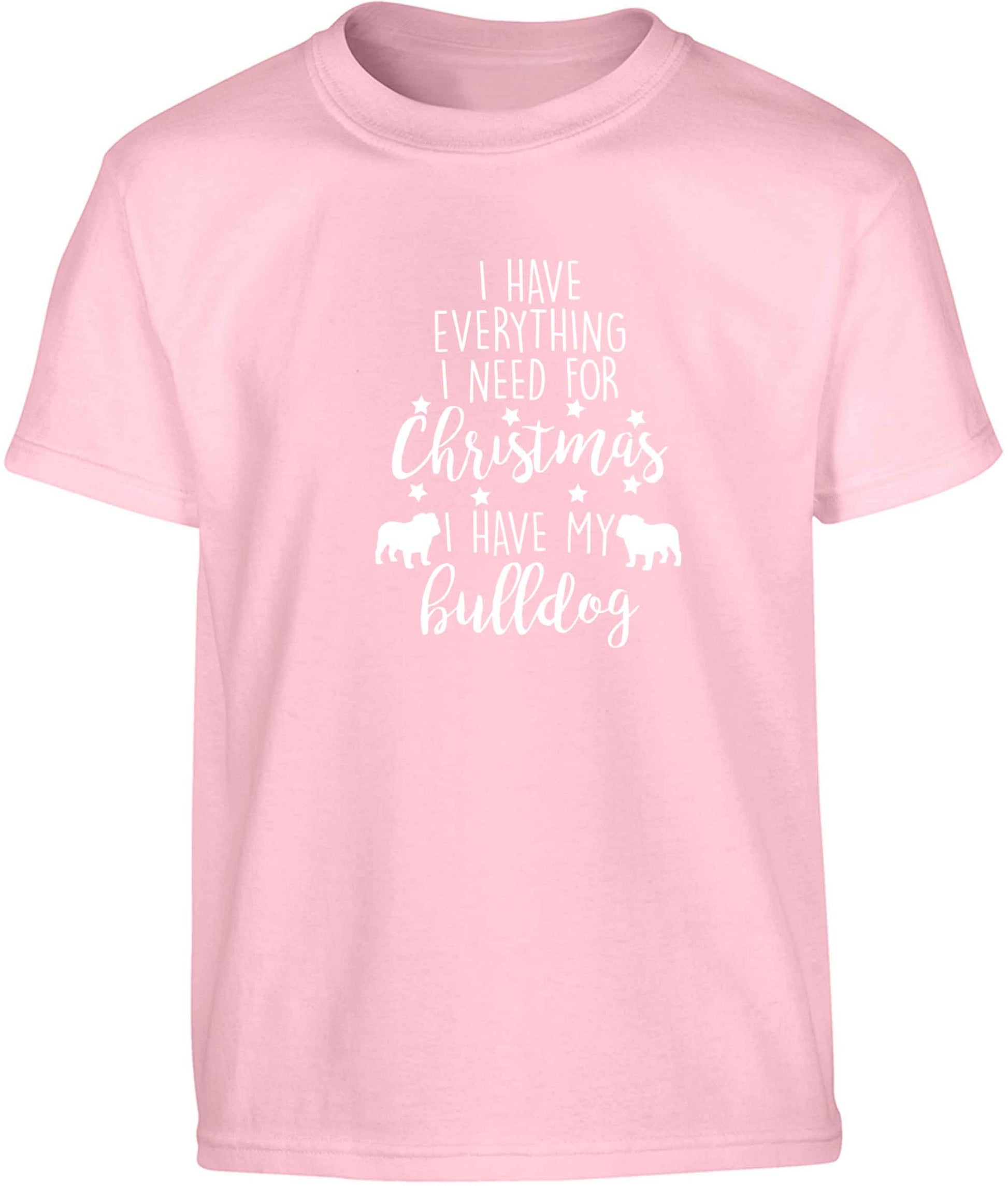 I have everything I need for Christmas I have my bulldog Children's light pink Tshirt 12-13 Years