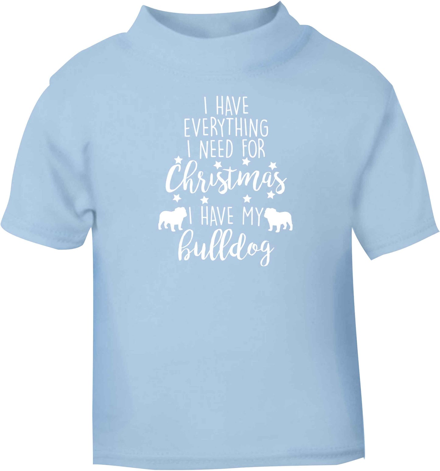 I have everything I need for Christmas I have my bulldog light blue baby toddler Tshirt 2 Years