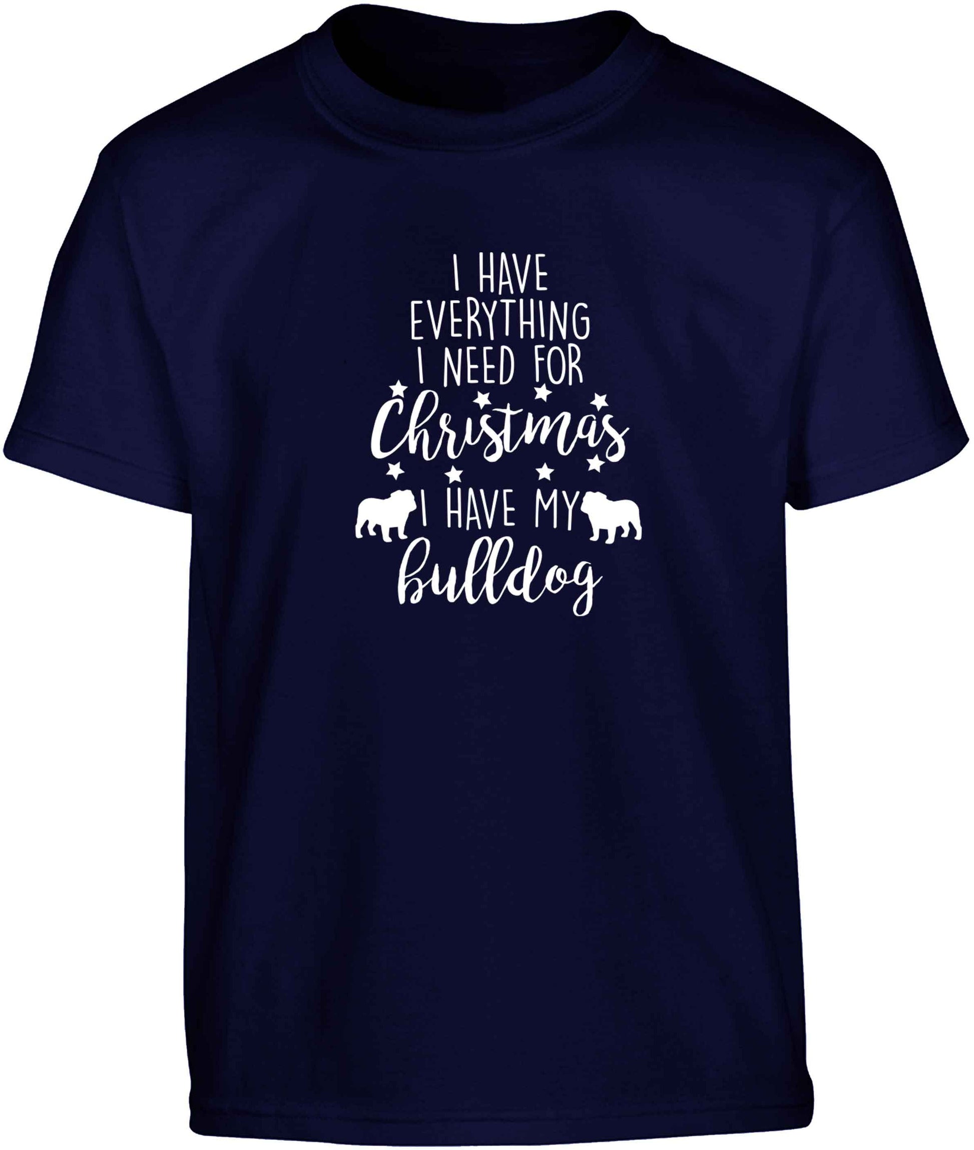 I have everything I need for Christmas I have my bulldog Children's navy Tshirt 12-13 Years