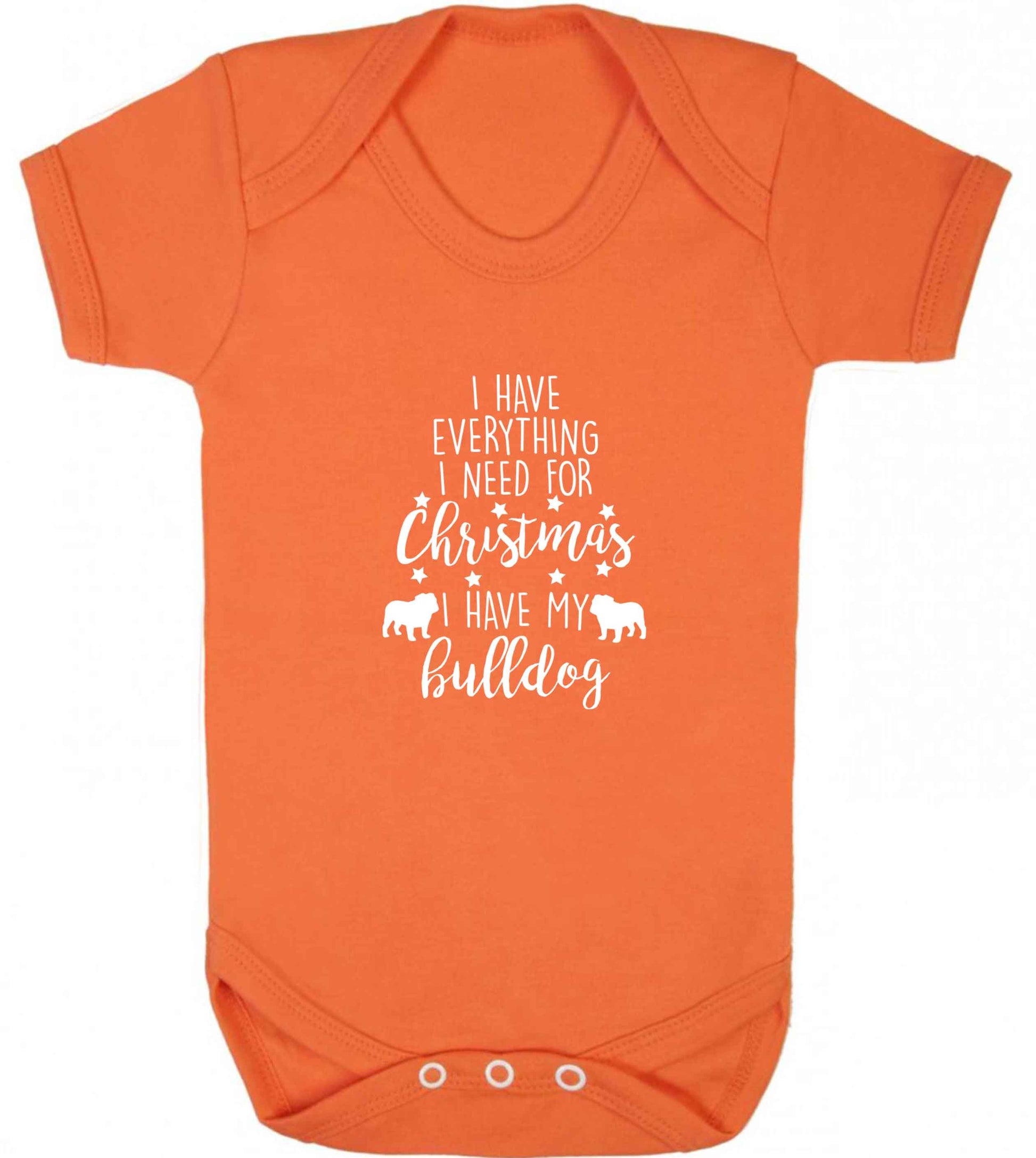 I have everything I need for Christmas I have my bulldog baby vest orange 18-24 months