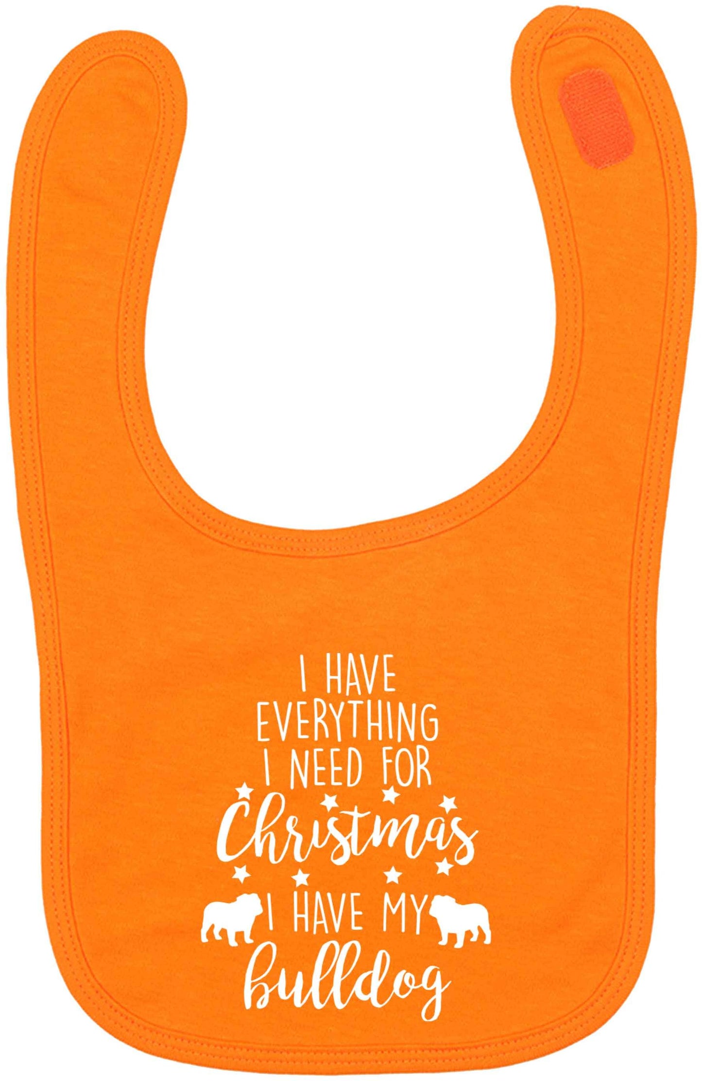 I have everything I need for Christmas I have my bulldog orange baby bib