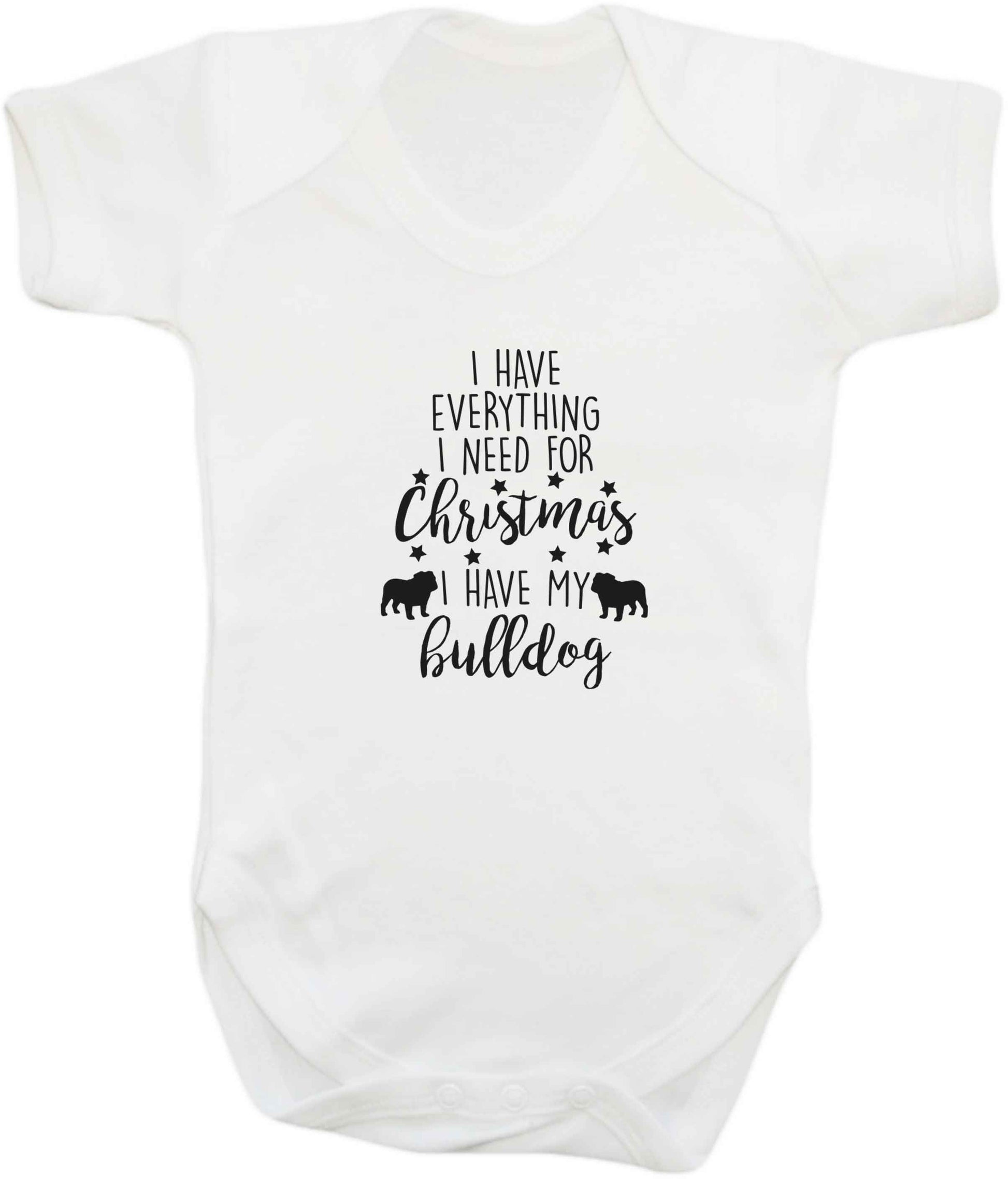 I have everything I need for Christmas I have my bulldog baby vest white 18-24 months