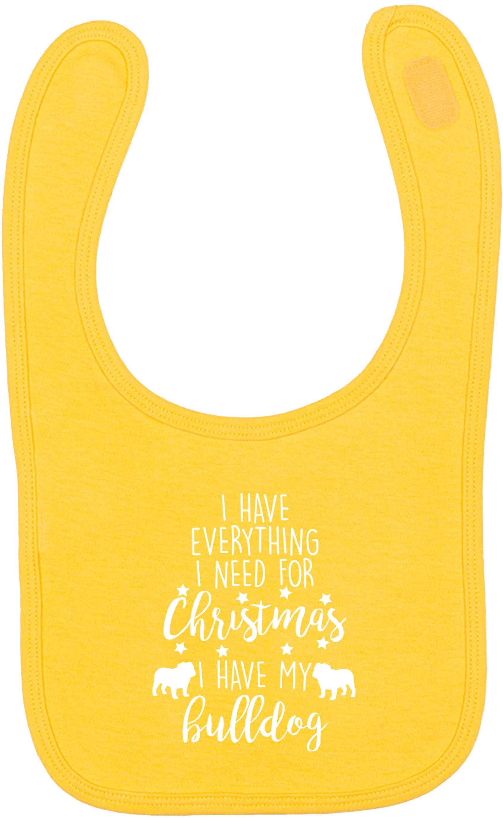 I have everything I need for Christmas I have my bulldog yellow baby bib