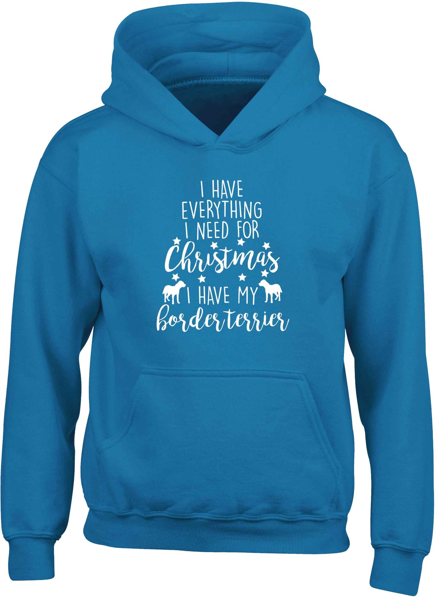 I have everything I need for Christmas I have my border terrier children's blue hoodie 12-13 Years