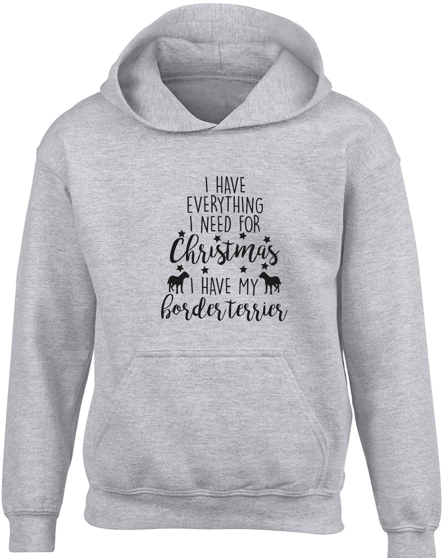 I have everything I need for Christmas I have my border terrier children's grey hoodie 12-13 Years