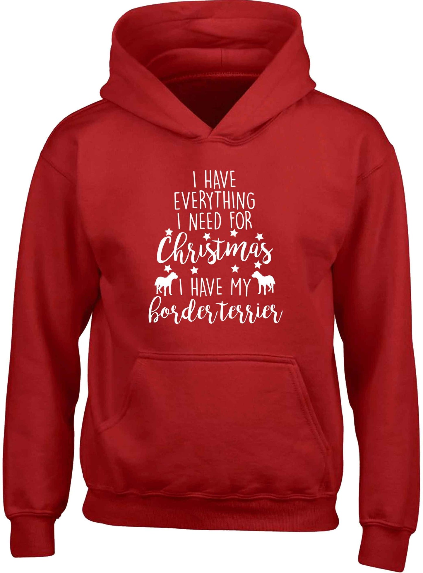 I have everything I need for Christmas I have my border terrier children's red hoodie 12-13 Years