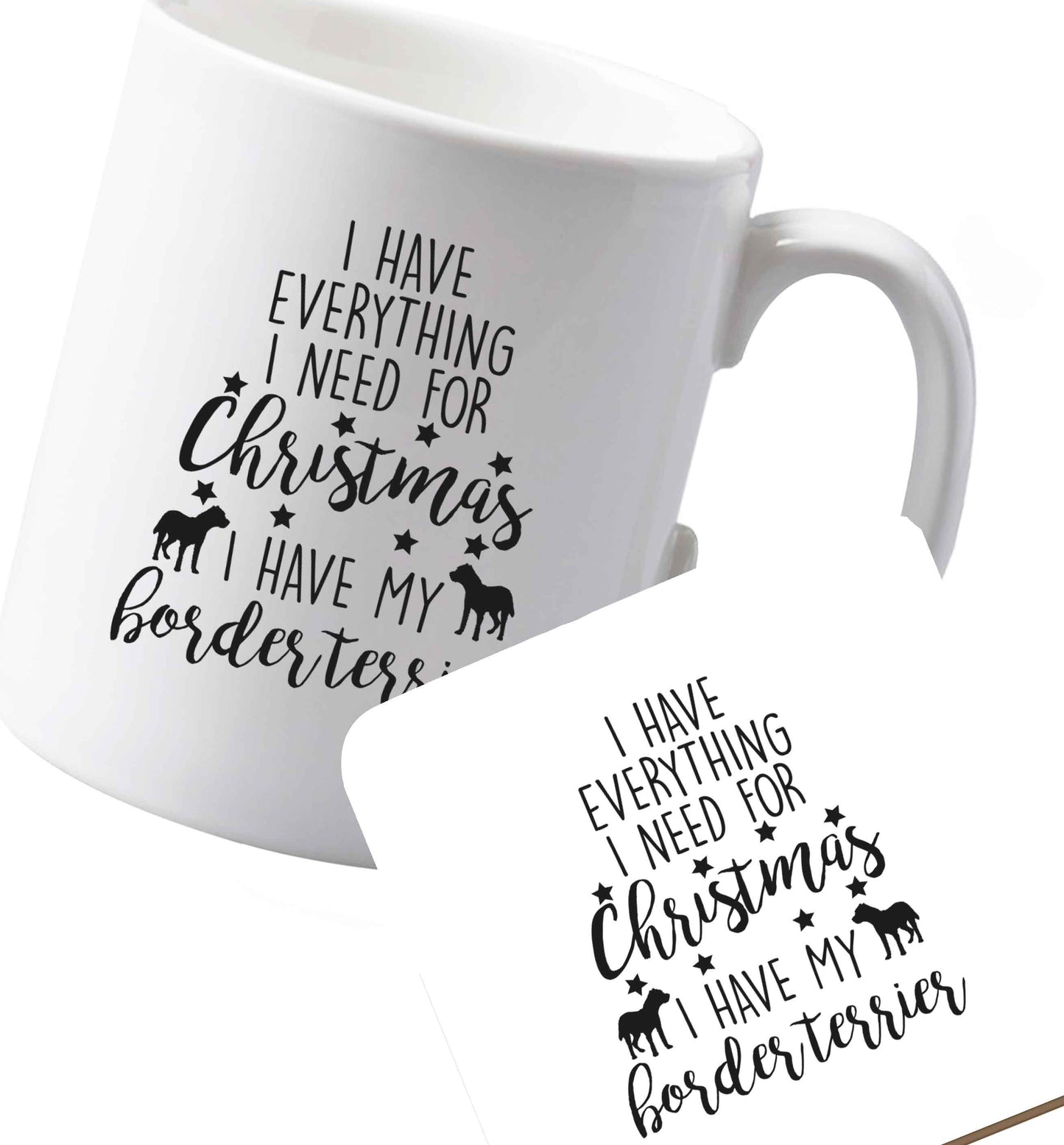 10 oz Ceramic mug and coaster I have everything I need for Christmas I have my border terrier both sides