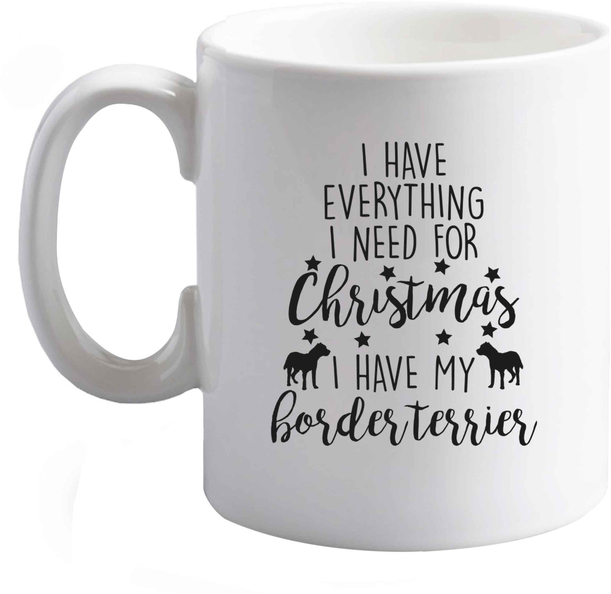 10 oz I have everything I need for Christmas I have my border terrier ceramic mug right handed