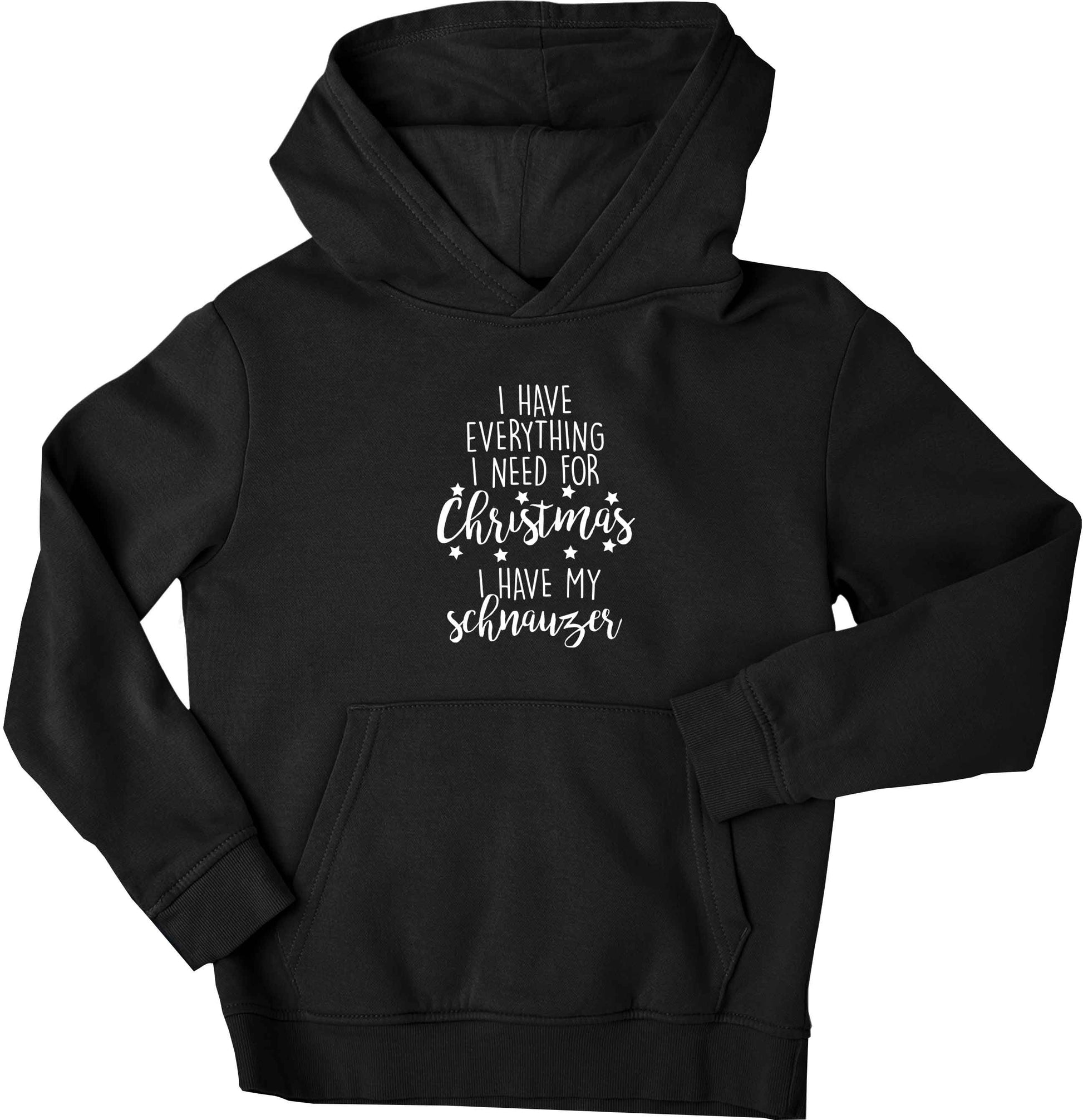 I have everything I need for Christmas I have my schnauzer children's black hoodie 12-13 Years