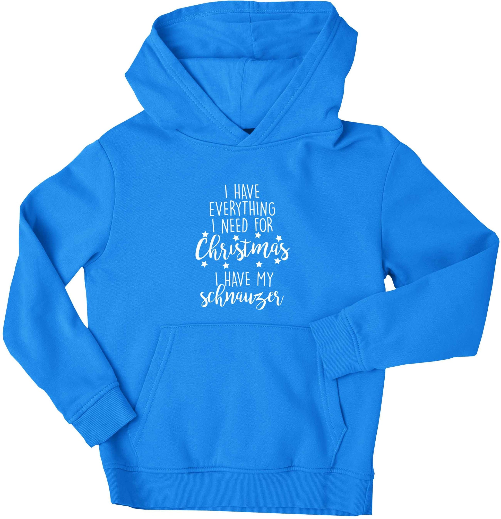 I have everything I need for Christmas I have my schnauzer children's blue hoodie 12-13 Years
