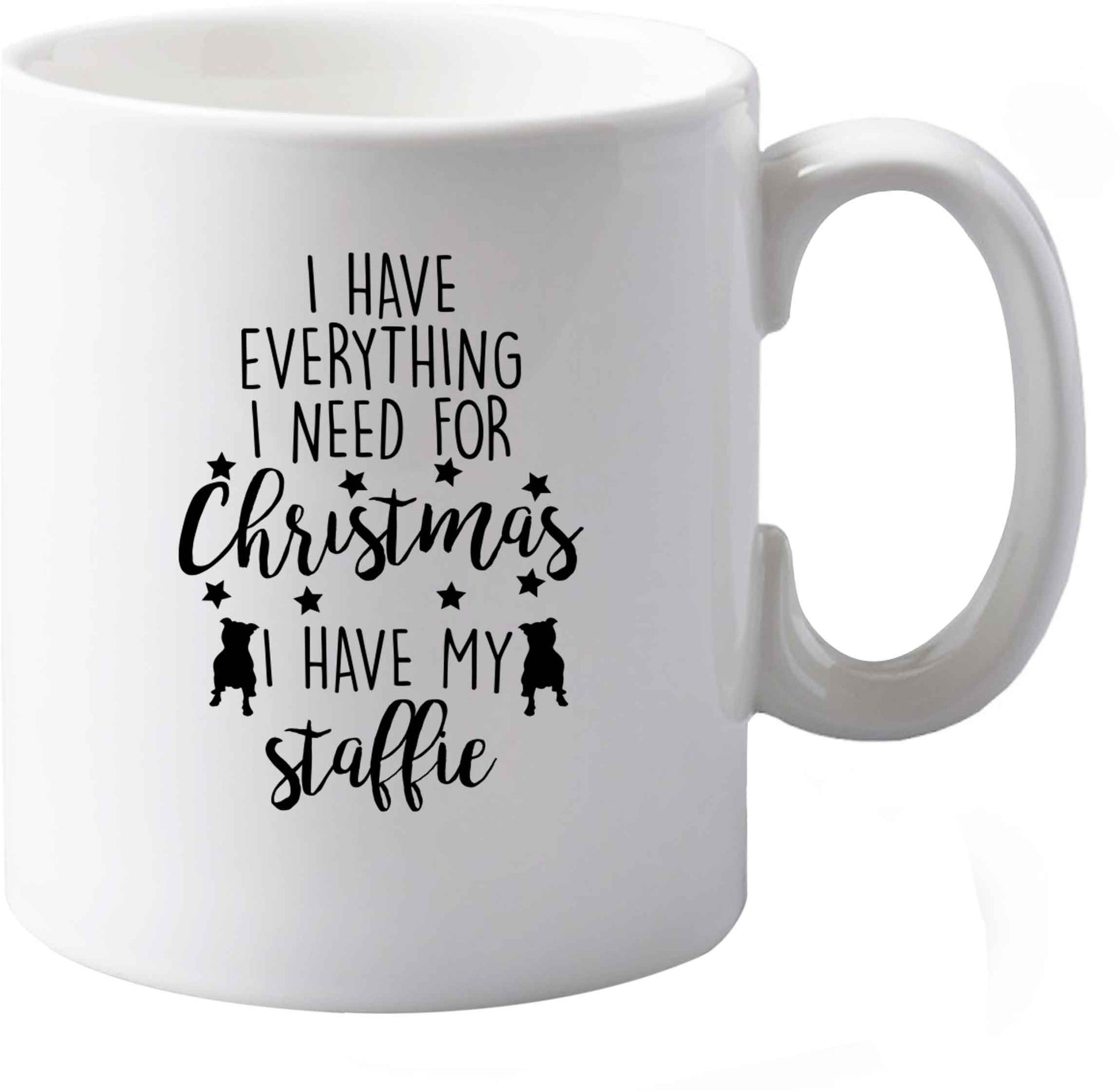 10 oz I have everything I need for Christmas I have my staffie ceramic mug both sides