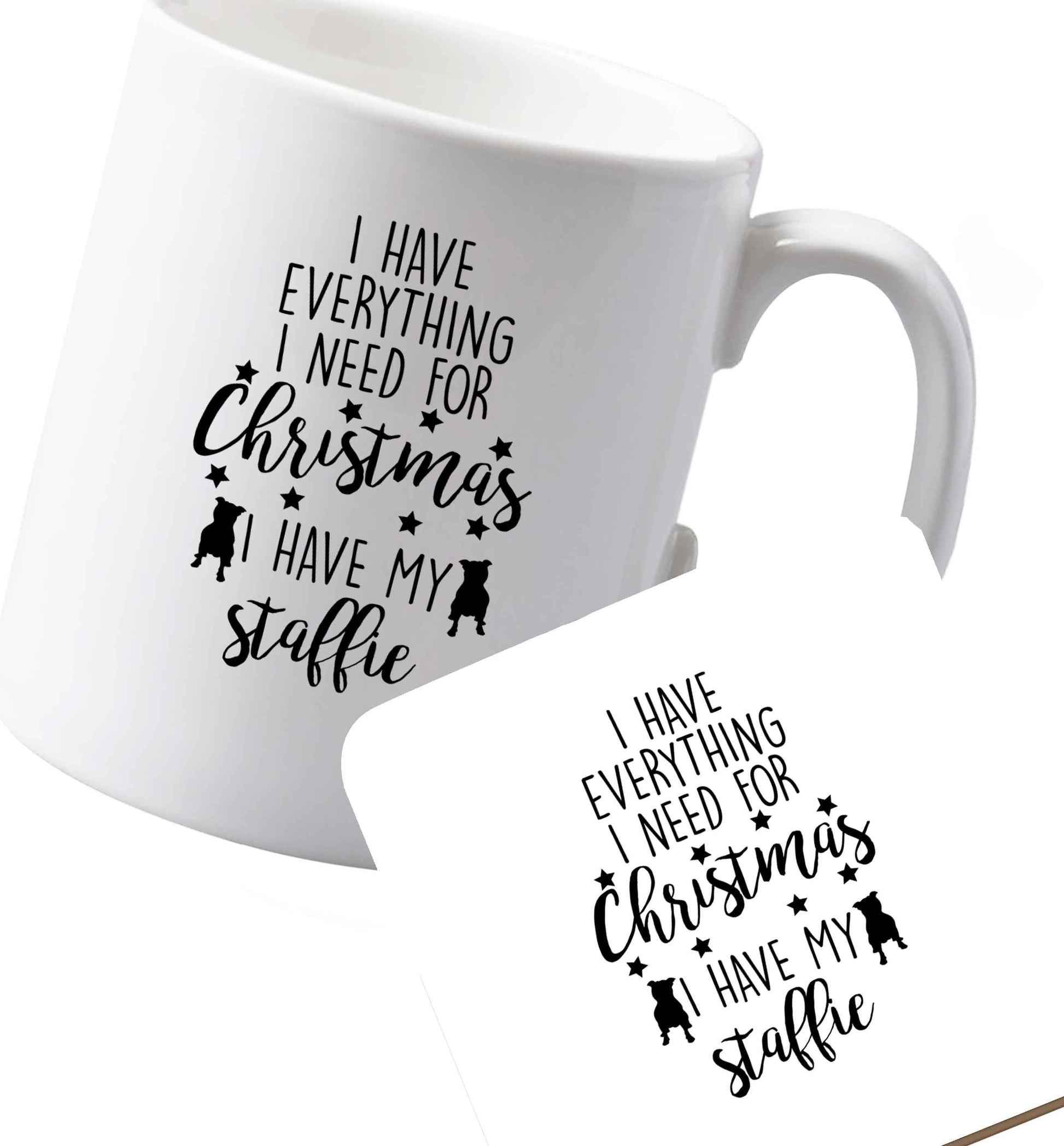 10 oz Ceramic mug and coaster I have everything I need for Christmas I have my staffie both sides