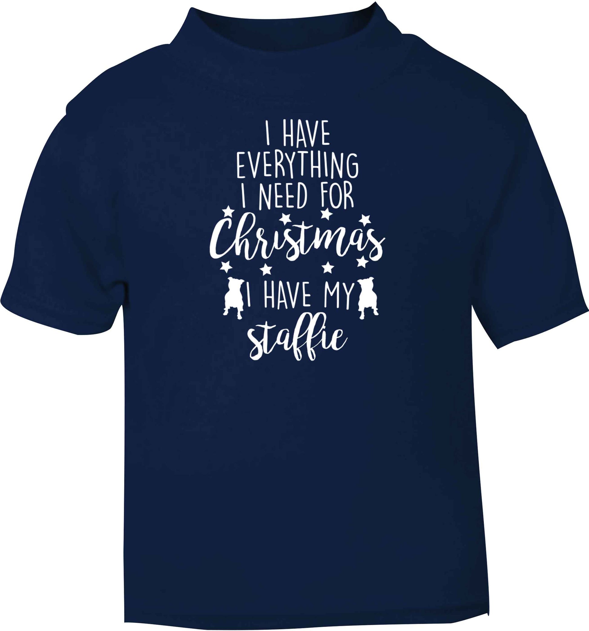 I have everything I need for Christmas I have my staffie navy baby toddler Tshirt 2 Years
