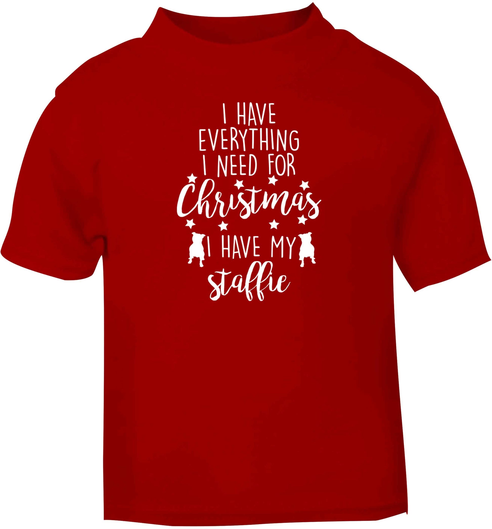 I have everything I need for Christmas I have my staffie red baby toddler Tshirt 2 Years