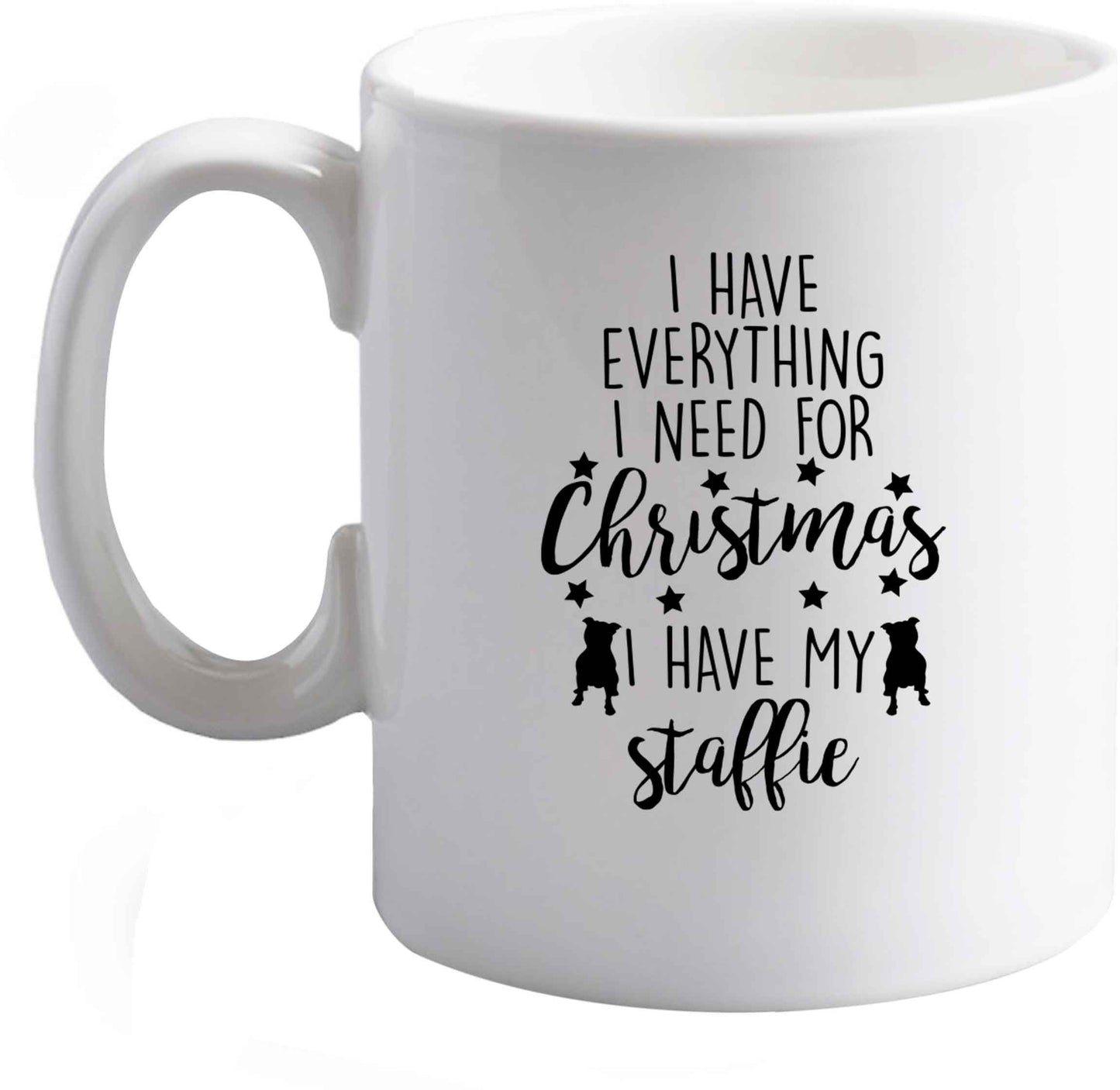 10 oz I have everything I need for Christmas I have my staffie ceramic mug right handed