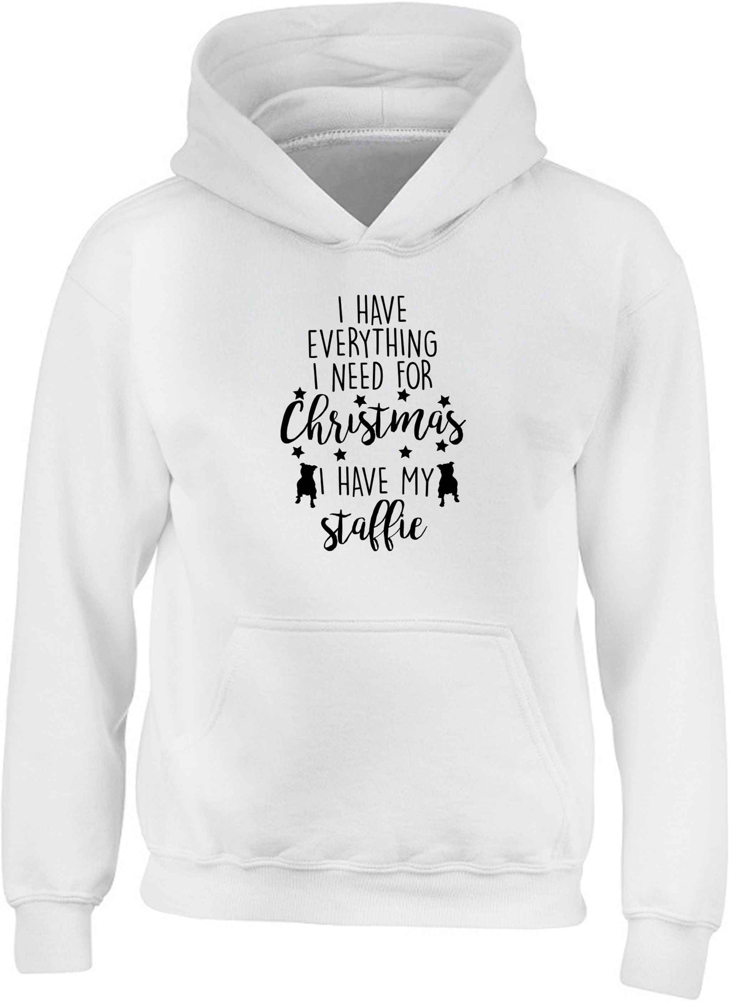 I have everything I need for Christmas I have my staffie children's white hoodie 12-13 Years