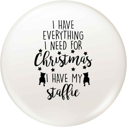 I have everything I need for Christmas I have my staffie small 25mm Pin badge