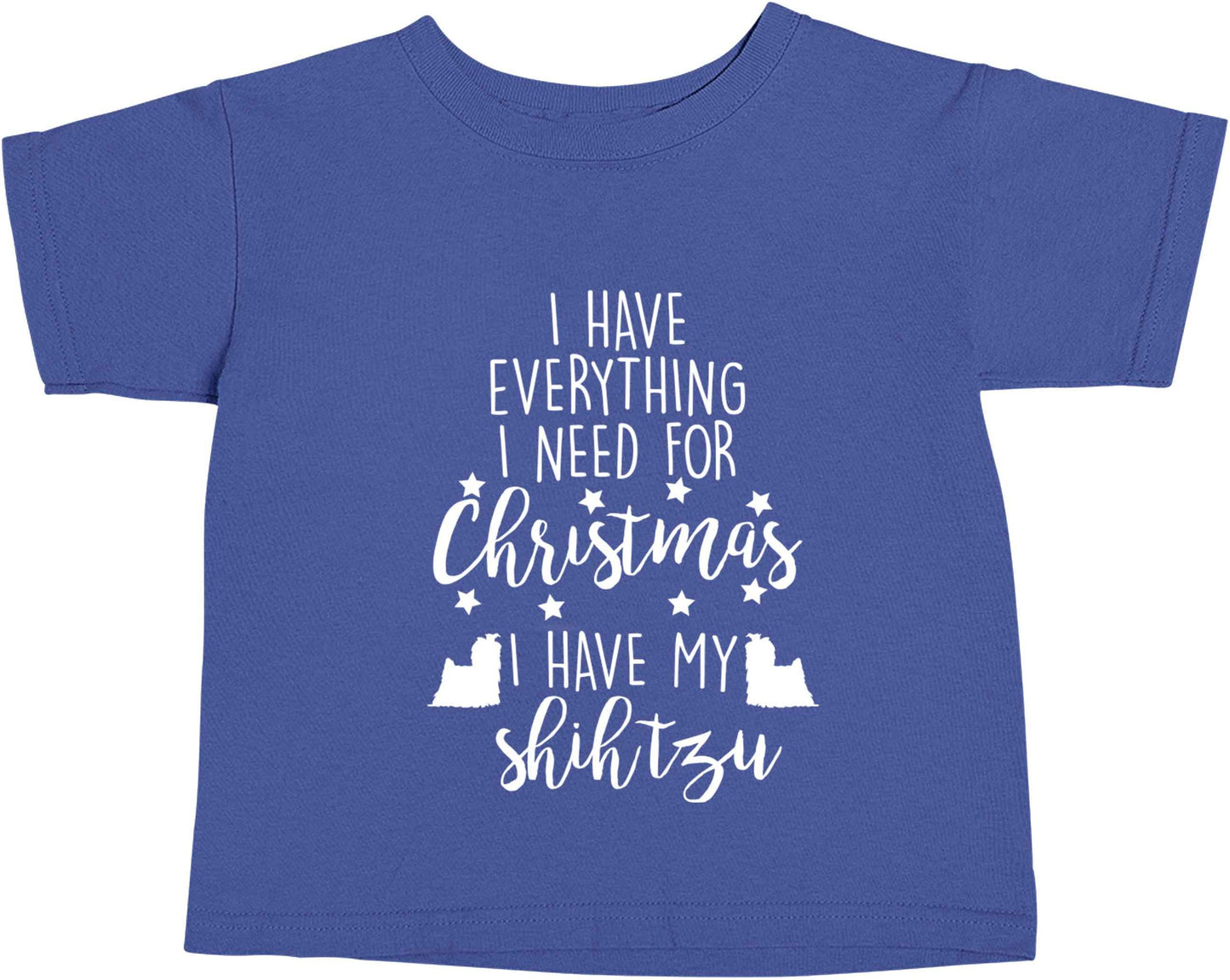 I have everything I need for Christmas I have my shih tzu blue baby toddler Tshirt 2 Years