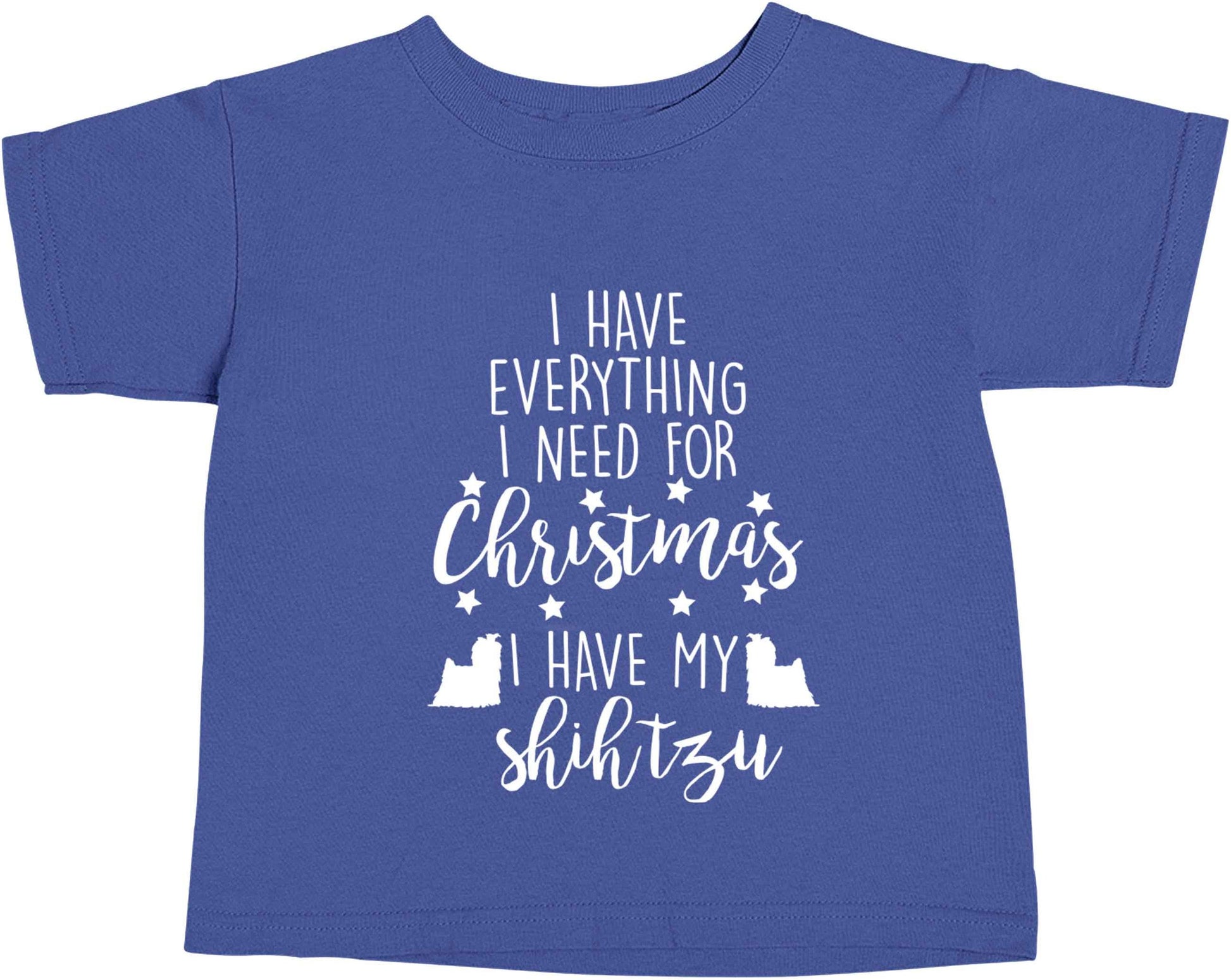 I have everything I need for Christmas I have my shih tzu blue baby toddler Tshirt 2 Years