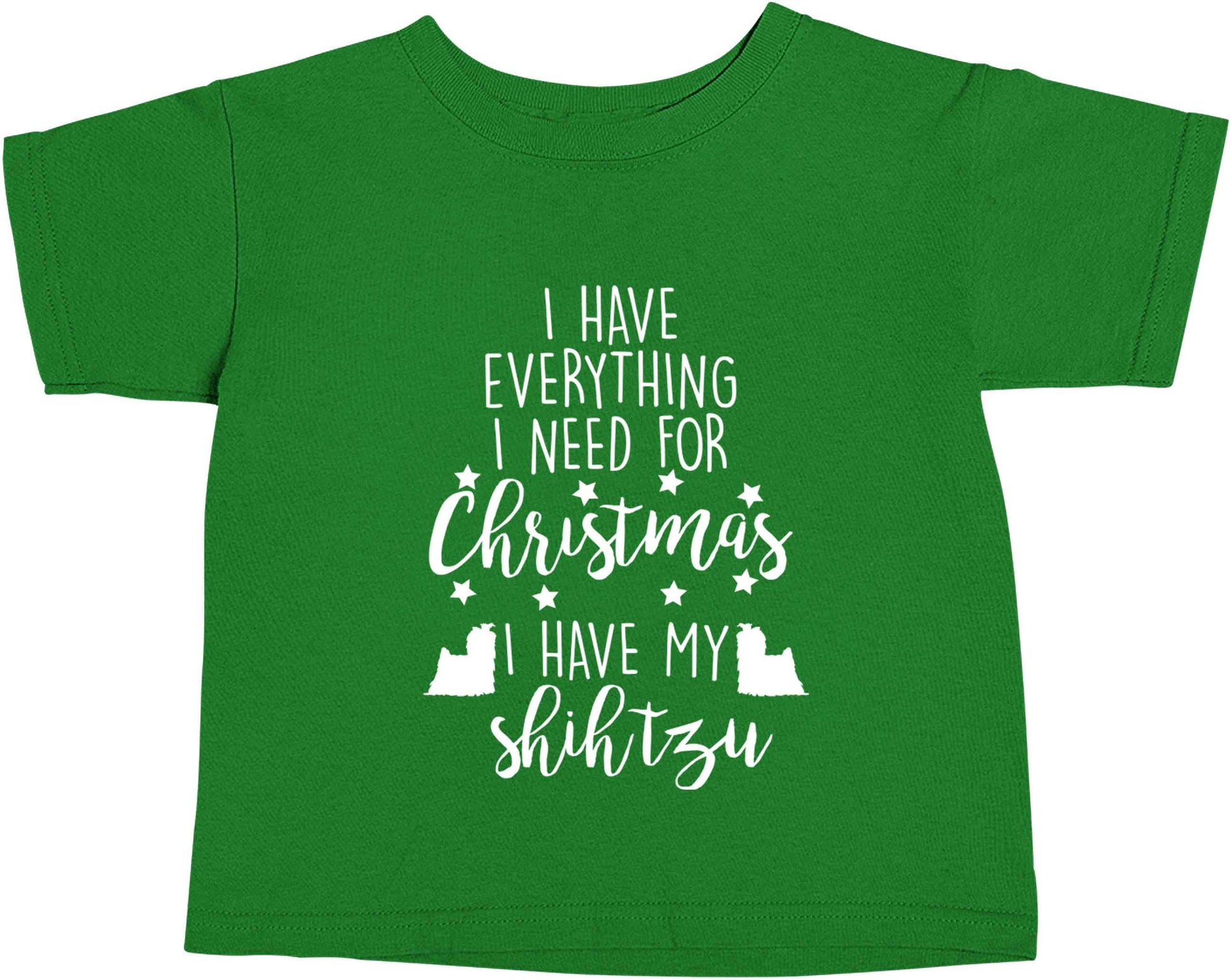 I have everything I need for Christmas I have my shih tzu green baby toddler Tshirt 2 Years